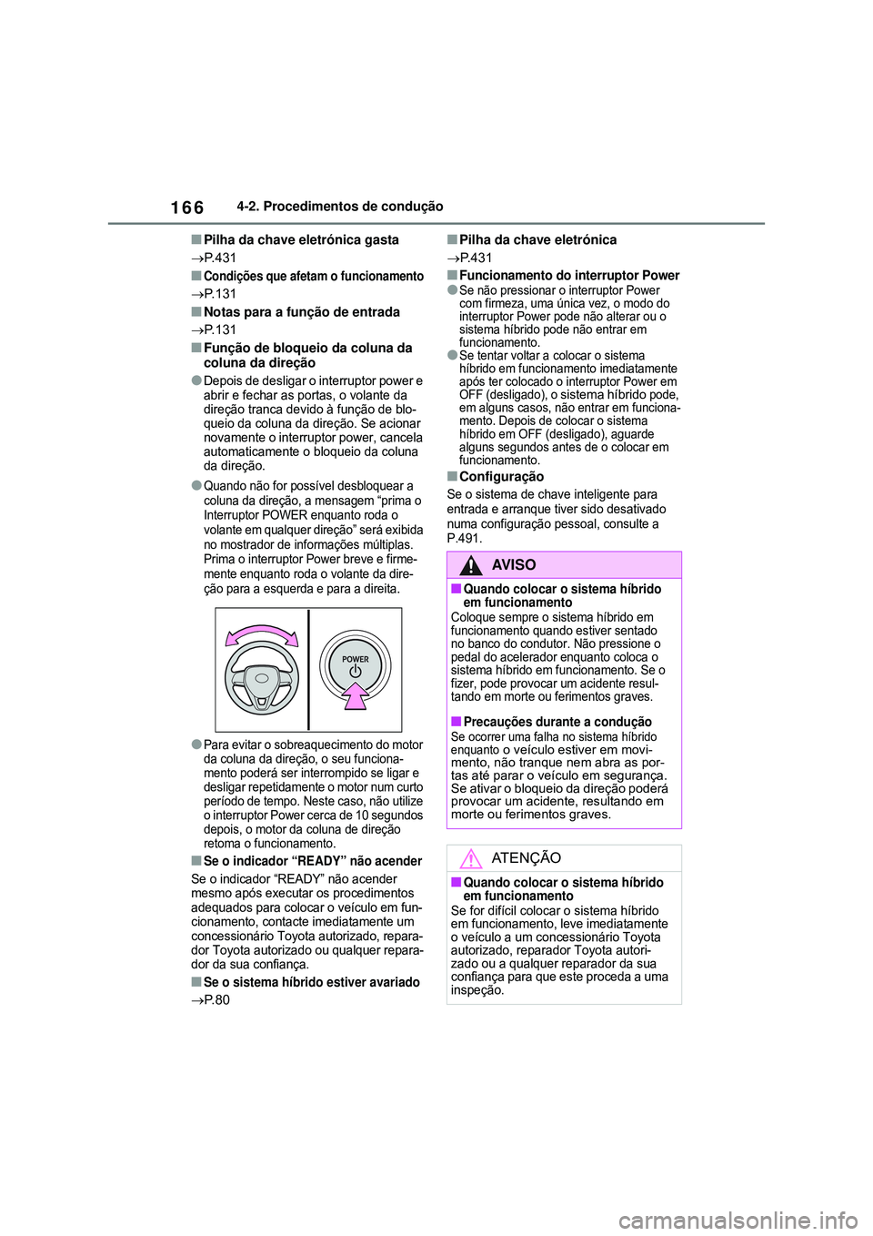 TOYOTA COROLLA 2022 Manual de utilização (in Portuguese) 1664-2. Procedimentos de condução
nPilha da chave eletrónica gasta
P.431
nCondições que afetam o funcionamento
P.131
nNotas para a função de entrada
P.131
nFunção de bloqueio da colu TOYOTA COROLLA 2022 Manual de utilização (in Portuguese) 1664-2. Procedimentos de condução
nPilha da chave eletrónica gasta
P.431
nCondições que afetam o funcionamento
P.131
nNotas para a função de entrada
P.131
nFunção de bloqueio da colu