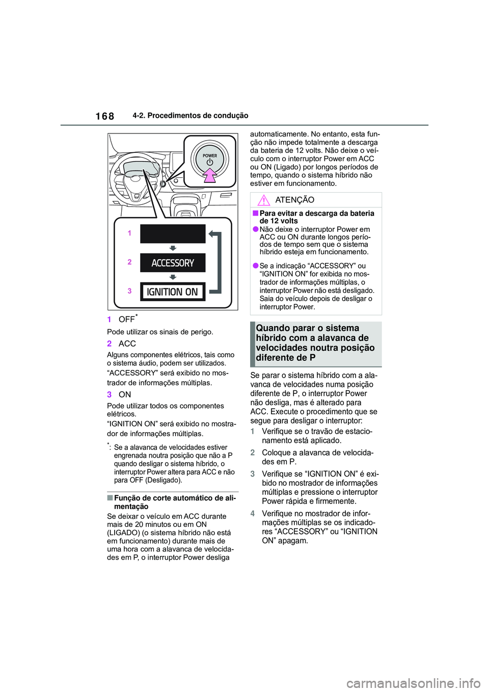 TOYOTA COROLLA 2022 Manual de utilização (in Portuguese) 1684-2. Procedimentos de condução
1OFF*
Pode utilizar os sinais de perigo.
2ACC
Alguns componentes elétricos, tais como
o sistema áudio, podem ser utilizados.
“ACCESSORY” será exibido no mos TOYOTA COROLLA 2022 Manual de utilização (in Portuguese) 1684-2. Procedimentos de condução
1OFF*
Pode utilizar os sinais de perigo.
2ACC
Alguns componentes elétricos, tais como
o sistema áudio, podem ser utilizados.
“ACCESSORY” será exibido no mos