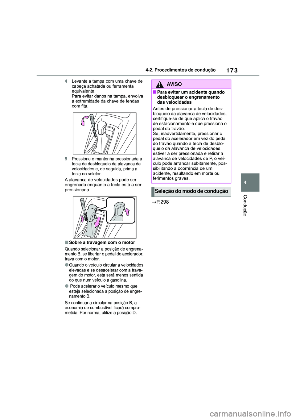 TOYOTA COROLLA 2022  Manual de utilização (in Portuguese) 173
4 4-2. Procedimentos de condução
Condução
4Levante a tampa com uma chave de 
cabeça achatada ou ferramenta 
equivalente.
Para evitar danos na tampa, envolva 
a extremidade da chave de fendas 