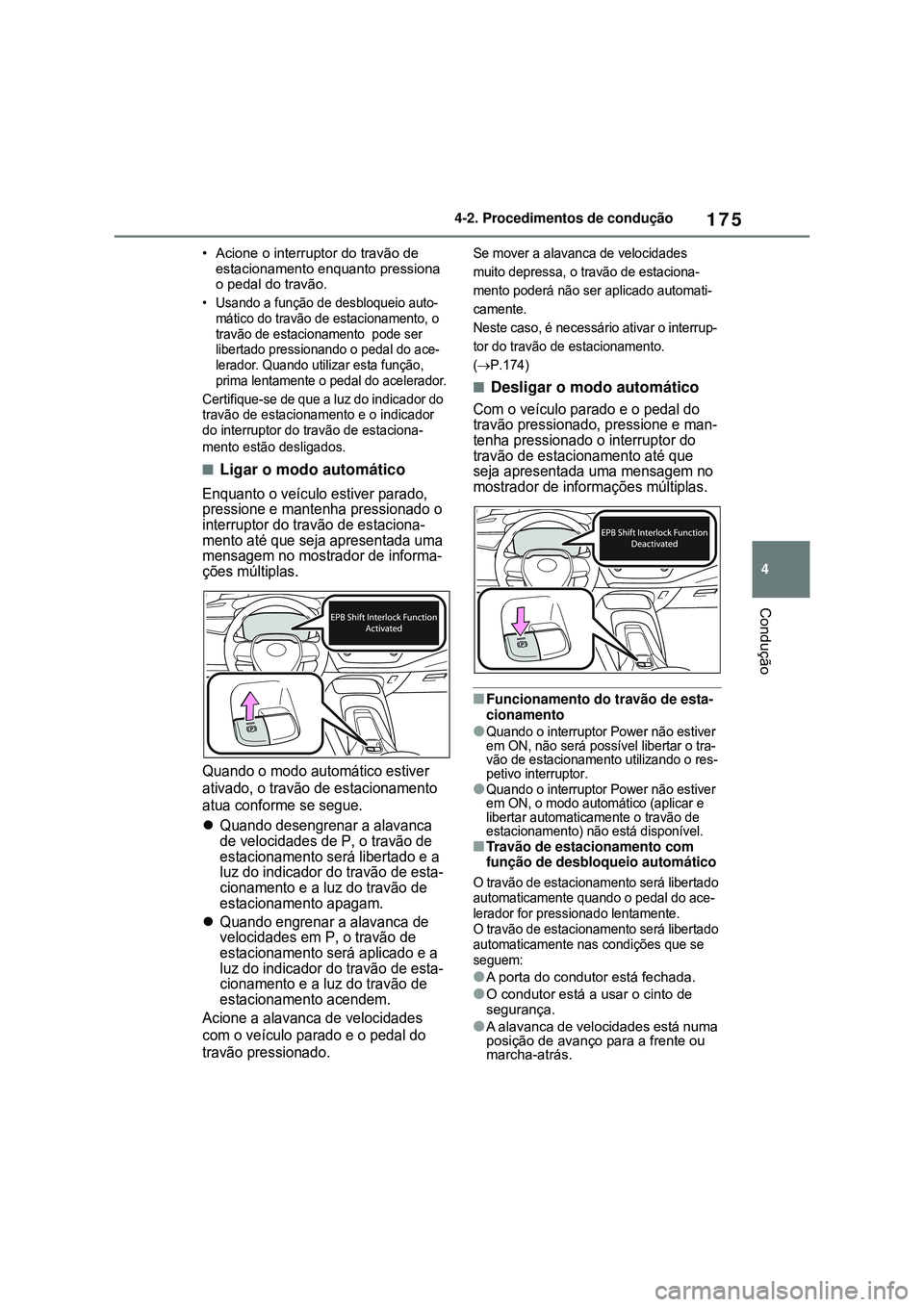 TOYOTA COROLLA 2022  Manual de utilização (in Portuguese) 175
4 4-2. Procedimentos de condução
Condução
• Acione o interruptor do travão de 
estacionamento enquanto pressiona 
o pedal do travão.
• Usando a função de desbloqueio auto-
mático do t