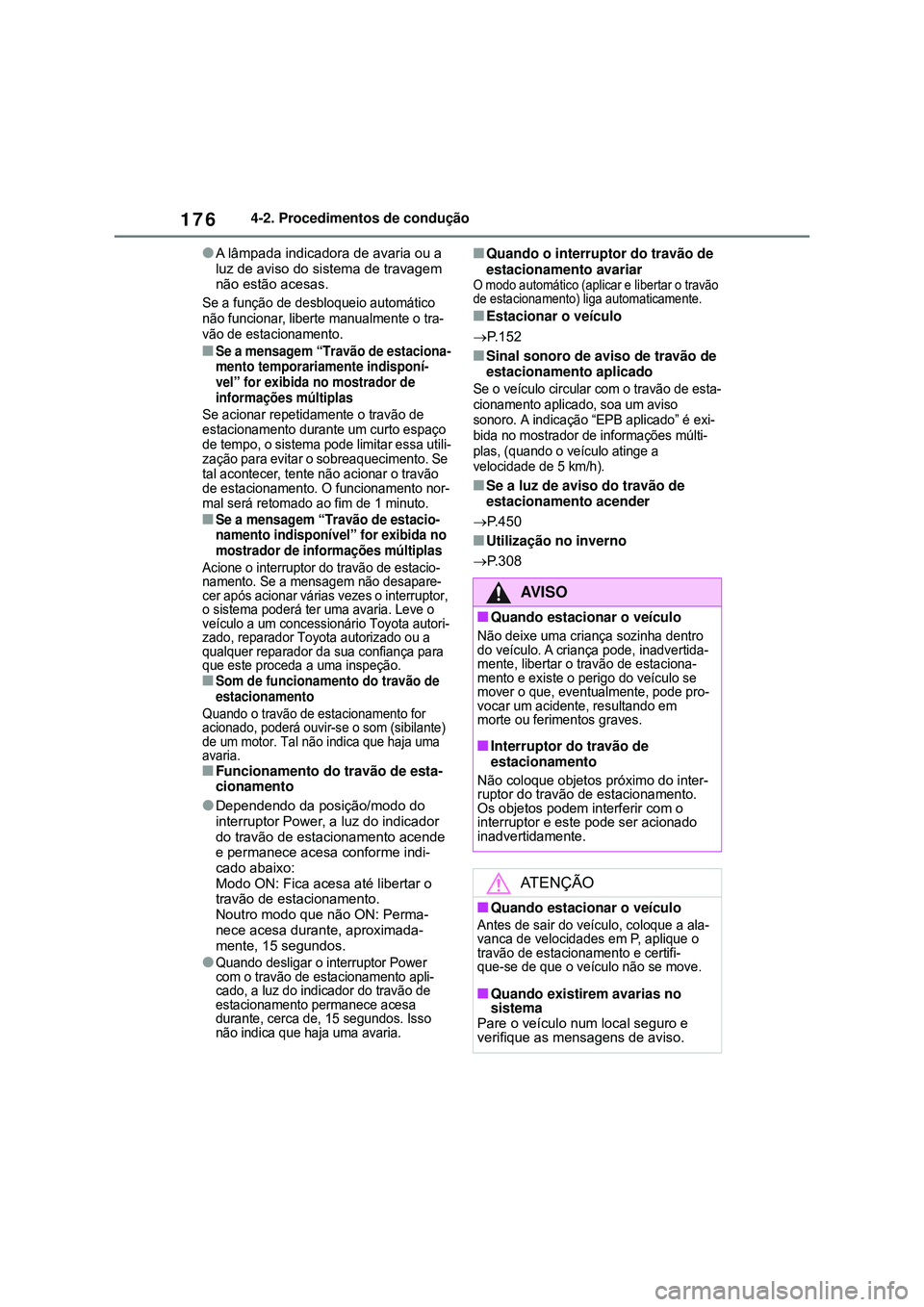 TOYOTA COROLLA 2022  Manual de utilização (in Portuguese) 1764-2. Procedimentos de condução
lA lâmpada indicadora de avaria ou a 
luz de aviso do sistema de travagem 
não estão acesas.
Se a função de desbloqueio automático 
não funcionar, liberte ma
