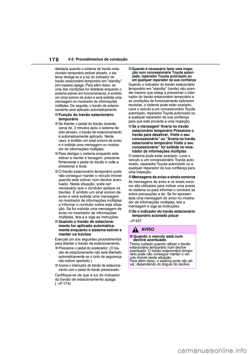 TOYOTA COROLLA 2022  Manual de utilização (in Portuguese) 1784-2. Procedimentos de condução
detetada quando o sistema de travão esta-
cionário temporário estiver ativado, o sis-
tema desliga-se e a luz do indicador do 
travão estacionário temporário 