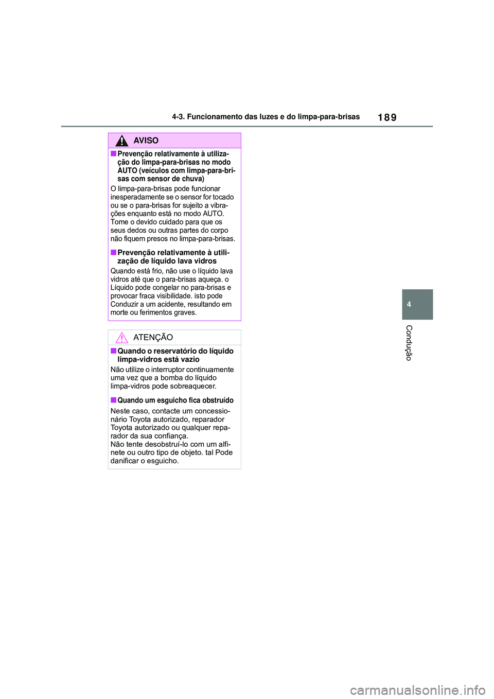 TOYOTA COROLLA 2022  Manual de utilização (in Portuguese) 189
4 4-3. Funcionamento das luzes e do limpa-para-brisas
Condução
AV I S O
nPrevenção relativamente à utiliza-
ção do limpa-para-brisas no modo 
AUTO (veículos com limpa-para-bri-
sas com sen