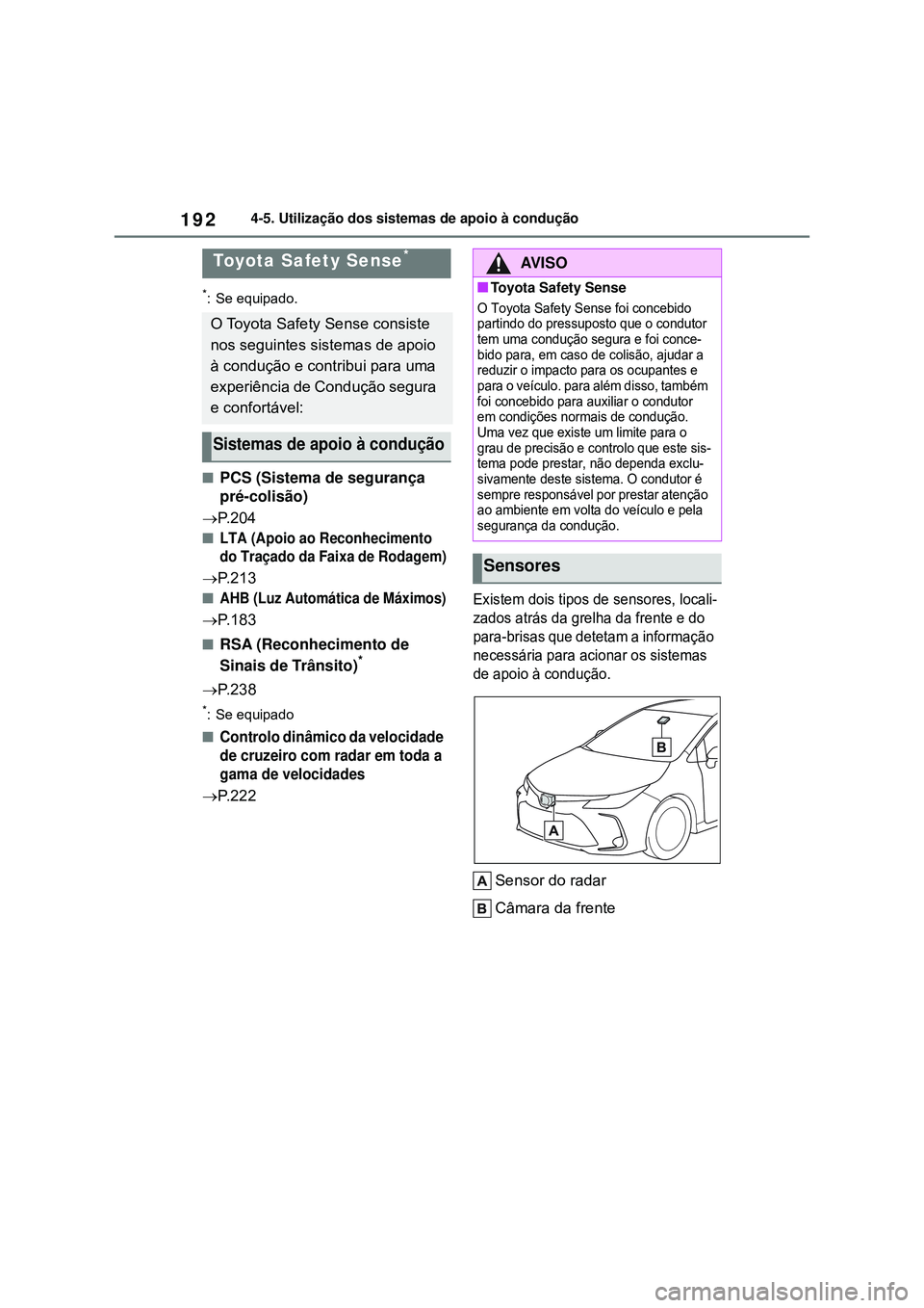 TOYOTA COROLLA 2022  Manual de utilização (in Portuguese) 1924-5. Utilização dos sistemas de apoio à condução
4-5.Utilização dos sistemas de apoio à condução
*: Se equipado.
nPCS (Sistema de segurança 
pré-colisão)
P. 2 0 4
nLTA (Apoio ao Rec