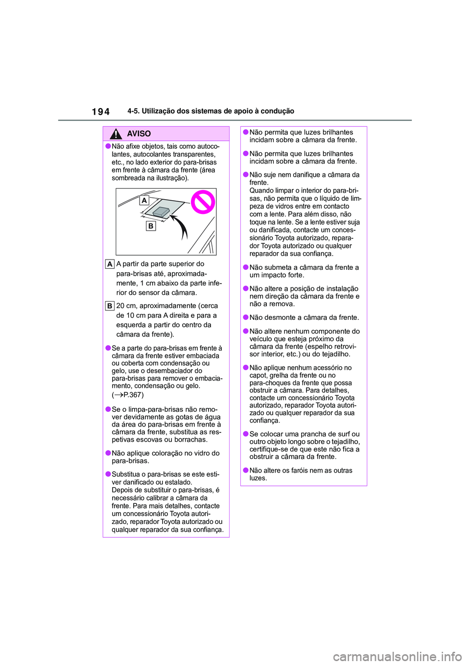 TOYOTA COROLLA 2022  Manual de utilização (in Portuguese) 1944-5. Utilização dos sistemas de apoio à condução
AV I S O
lNão afixe objetos, tais como autoco-
lantes, autocolantes transparentes, 
etc., no lado exterior do para-brisas 
em frente à câmar