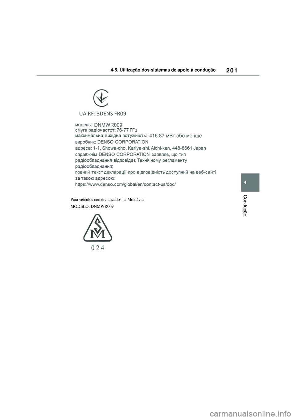 TOYOTA COROLLA 2022  Manual de utilização (in Portuguese) 201
4 4-5. Utilização dos sistemas de apoio à condução
Condução
Para veículos comercializados na Moldávia
MODELO: DNMWR009 