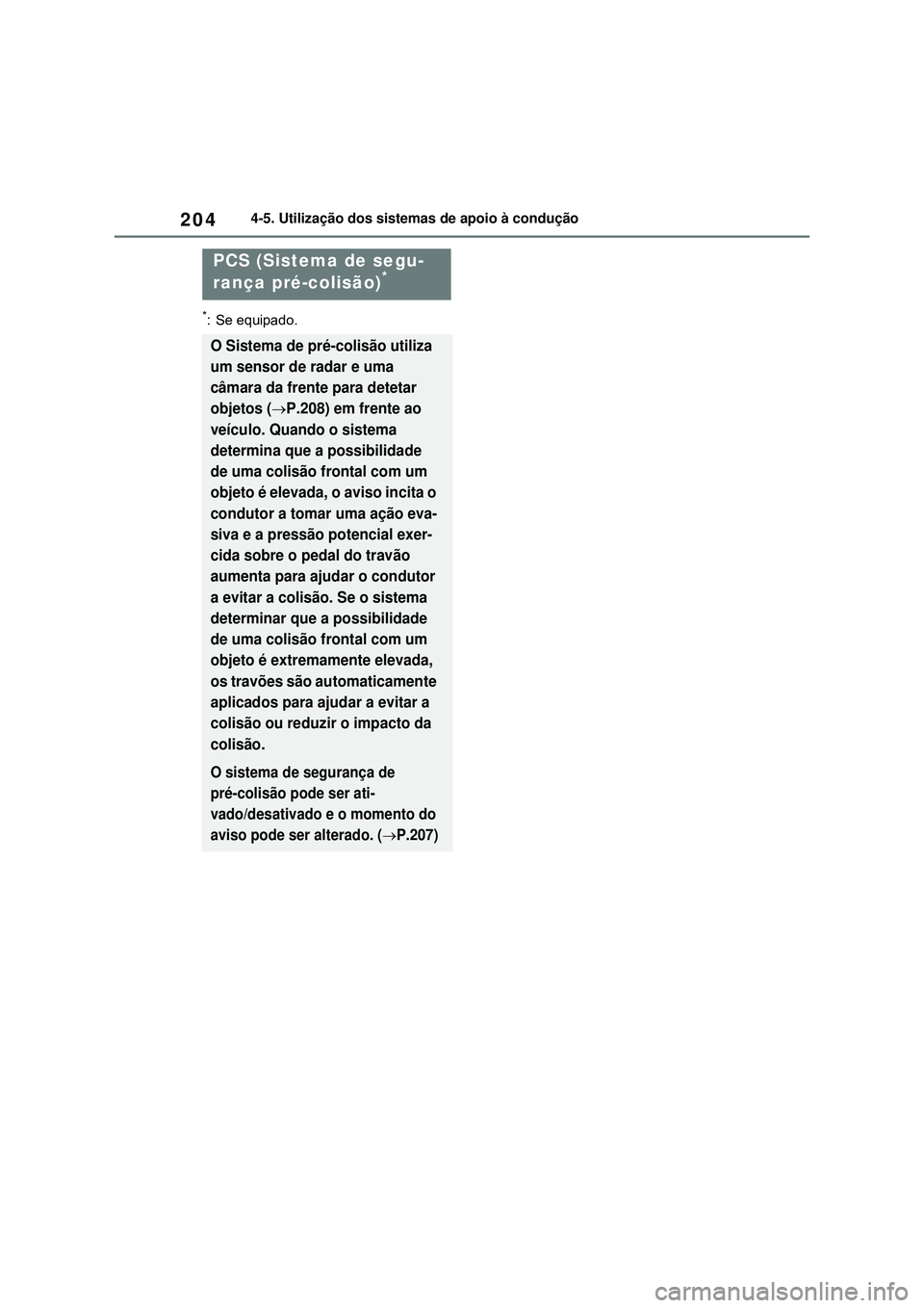 TOYOTA COROLLA 2022  Manual de utilização (in Portuguese) 2044-5. Utilização dos sistemas de apoio à condução
*: Se equipado.
PCS (Sistema de segu-
rança pré-colisão)*
O Sistema de pré-colisão utiliza 
um sensor de radar e uma 
câmara da frente pa