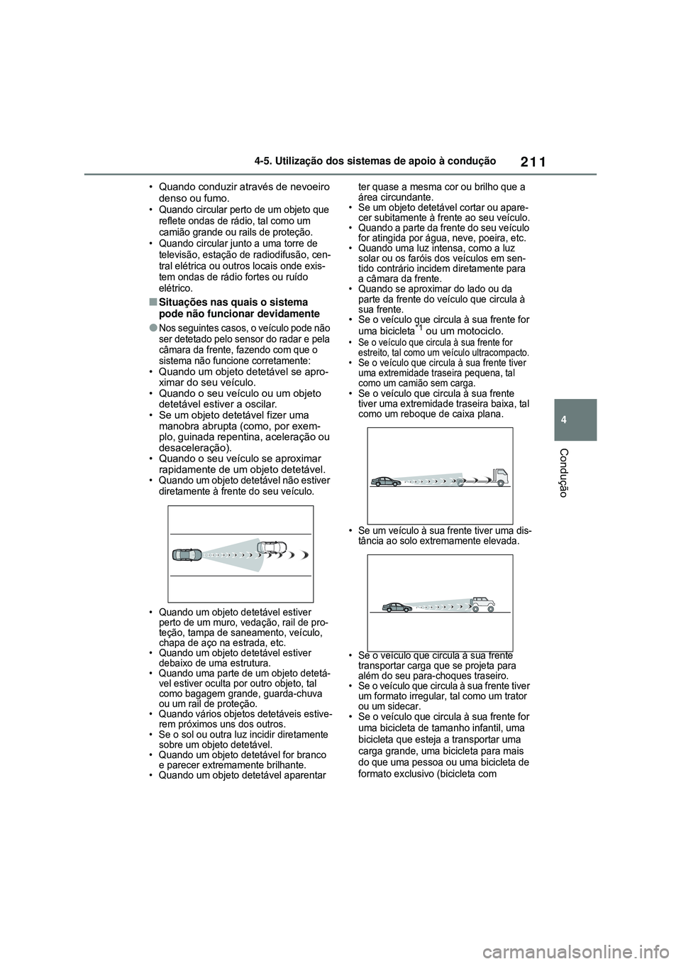 TOYOTA COROLLA 2022 Manual de utilização (in Portuguese) 211
4 4-5. Utilização dos sistemas de apoio à condução
Condução
• Quando conduzir através de nevoeiro
denso ou fumo.
• Quando circular perto de um objeto que
reflete ondas de rádio, tal TOYOTA COROLLA 2022 Manual de utilização (in Portuguese) 211
4 4-5. Utilização dos sistemas de apoio à condução
Condução
• Quando conduzir através de nevoeiro
denso ou fumo.
• Quando circular perto de um objeto que
reflete ondas de rádio, tal