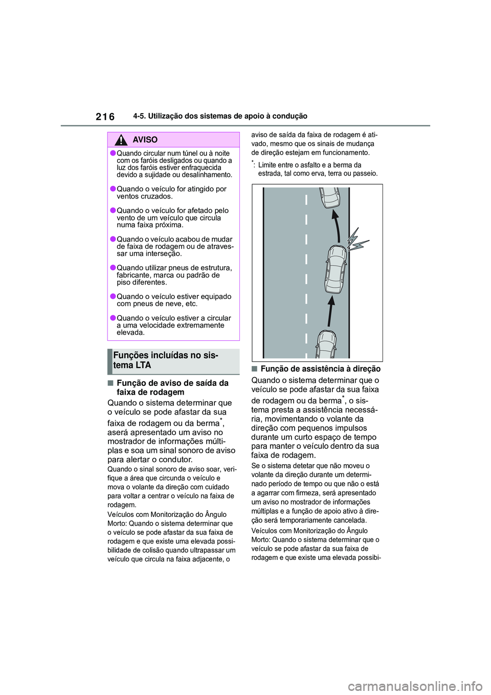 TOYOTA COROLLA 2022 Manual de utilização (in Portuguese) 2164-5. Utilização dos sistemas de apoio à condução
nFunção de aviso de saída da
faixa de rodagem
Quando o sistema determinar que
o veículo se pode afastar da sua
faixa de rodagem ou da be TOYOTA COROLLA 2022 Manual de utilização (in Portuguese) 2164-5. Utilização dos sistemas de apoio à condução
nFunção de aviso de saída da
faixa de rodagem
Quando o sistema determinar que
o veículo se pode afastar da sua
faixa de rodagem ou da be