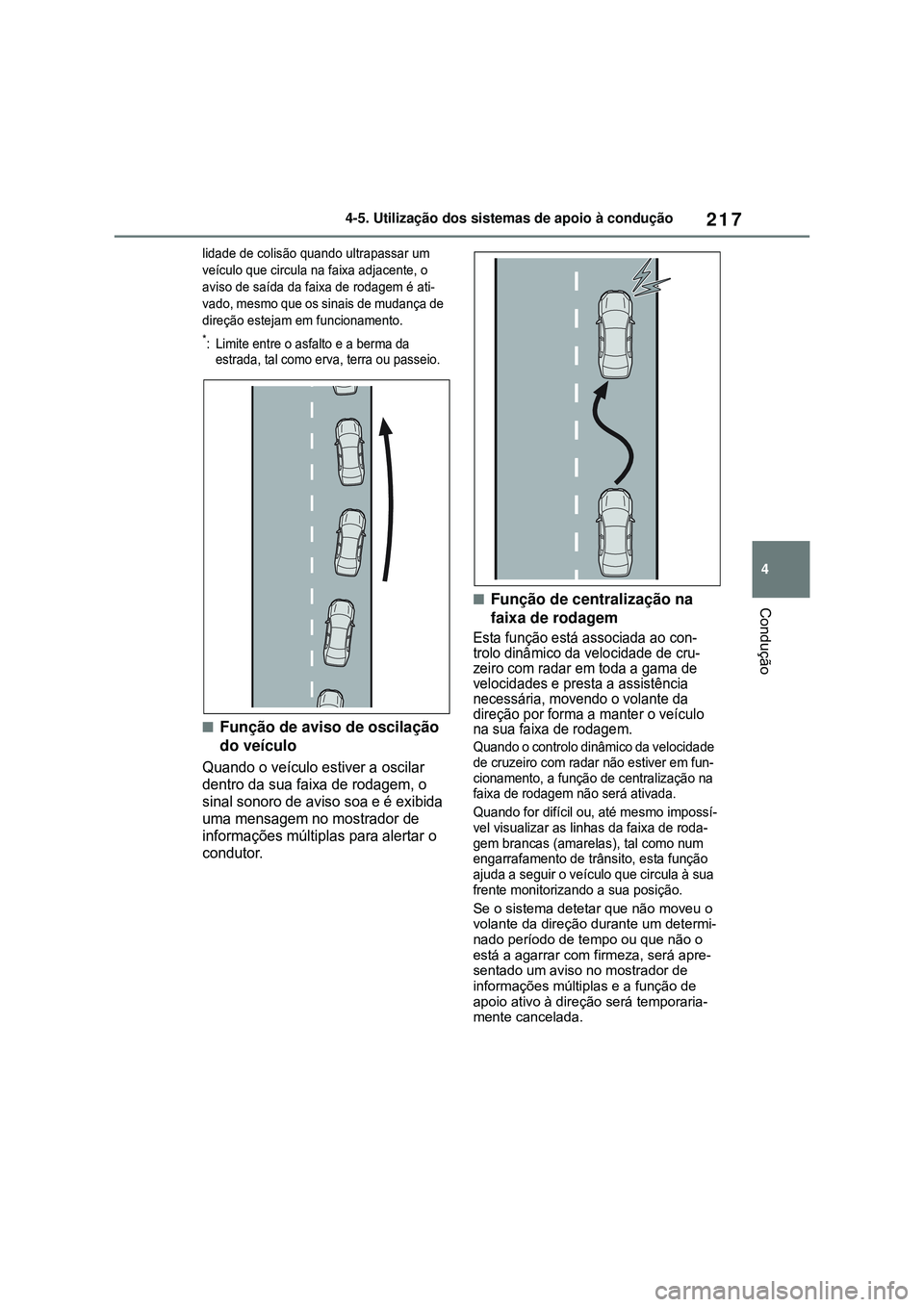 TOYOTA COROLLA 2022 Manual de utilização (in Portuguese) 217
4 4-5. Utilização dos sistemas de apoio à condução
Condução
lidade de colisão quando ultrapassar um
veículo que circula na faixa adjacente, o
aviso de saída da faixa de rodagem é ati- TOYOTA COROLLA 2022 Manual de utilização (in Portuguese) 217
4 4-5. Utilização dos sistemas de apoio à condução
Condução
lidade de colisão quando ultrapassar um
veículo que circula na faixa adjacente, o
aviso de saída da faixa de rodagem é ati-