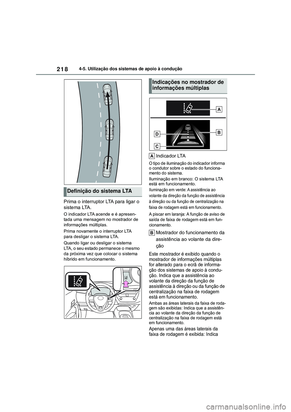 TOYOTA COROLLA 2022 Manual de utilização (in Portuguese) 2184-5. Utilização dos sistemas de apoio à condução
Prima o interruptor LTA para ligar o
sistema LTA.
O indicador LTA acende e é apresen-
tada uma mensagem no mostrador de
informações múlti TOYOTA COROLLA 2022 Manual de utilização (in Portuguese) 2184-5. Utilização dos sistemas de apoio à condução
Prima o interruptor LTA para ligar o
sistema LTA.
O indicador LTA acende e é apresen-
tada uma mensagem no mostrador de
informações múlti