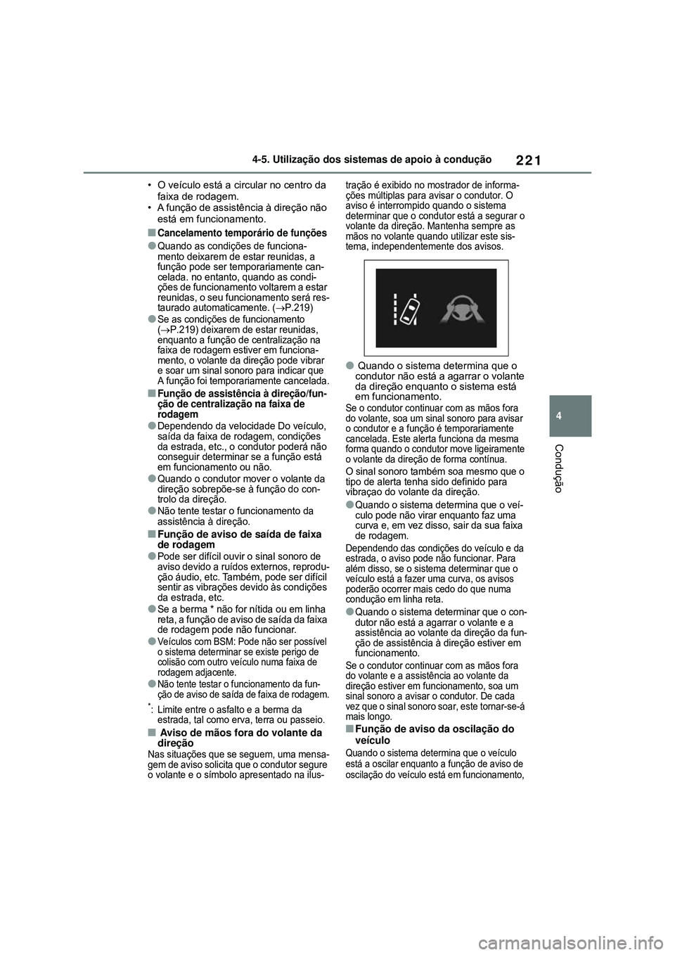 TOYOTA COROLLA 2022 Manual de utilização (in Portuguese) 221
4 4-5. Utilização dos sistemas de apoio à condução
Condução
• O veículo está a circular no centro da
faixa de rodagem.
• A função de assistência à direção não
está em funcio TOYOTA COROLLA 2022 Manual de utilização (in Portuguese) 221
4 4-5. Utilização dos sistemas de apoio à condução
Condução
• O veículo está a circular no centro da
faixa de rodagem.
• A função de assistência à direção não
está em funcio