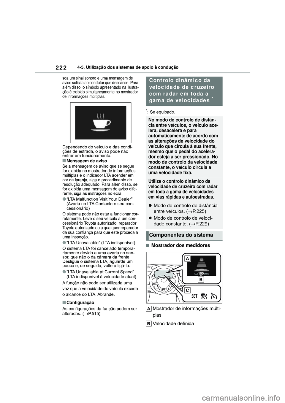 TOYOTA COROLLA 2022 Manual de utilização (in Portuguese) 2224-5. Utilização dos sistemas de apoio à condução
soa um sinal sonoro e uma mensagem de
aviso solicita ao condutor que descanse. Para
além disso, o símbolo apresentado na ilustra-
ção é TOYOTA COROLLA 2022 Manual de utilização (in Portuguese) 2224-5. Utilização dos sistemas de apoio à condução
soa um sinal sonoro e uma mensagem de
aviso solicita ao condutor que descanse. Para
além disso, o símbolo apresentado na ilustra-
ção é