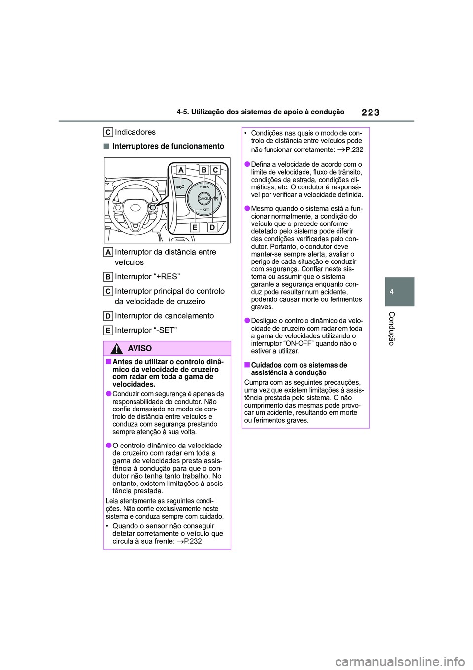 TOYOTA COROLLA 2022 Manual de utilização (in Portuguese) 223
4 4-5. Utilização dos sistemas de apoio à condução
Condução
Indicadores
nInterruptores de funcionamento
Interruptor da distância entre
veículos
Interruptor “+RES”
Interruptor princip TOYOTA COROLLA 2022 Manual de utilização (in Portuguese) 223
4 4-5. Utilização dos sistemas de apoio à condução
Condução
Indicadores
nInterruptores de funcionamento
Interruptor da distância entre
veículos
Interruptor “+RES”
Interruptor princip