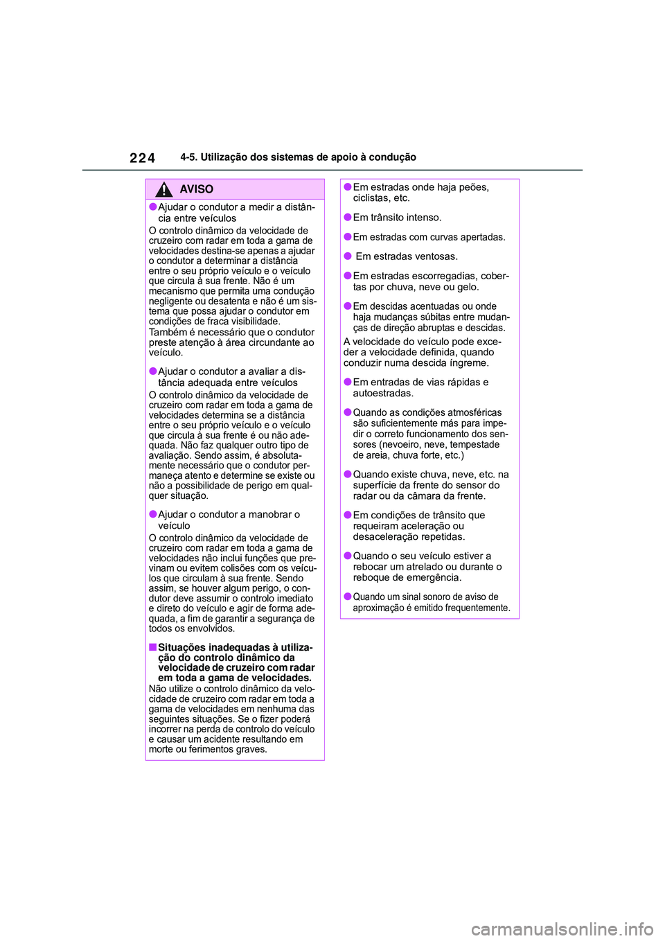 TOYOTA COROLLA 2022 Manual de utilização (in Portuguese) 2244-5. Utilização dos sistemas de apoio à condução
AV I S O
lAjudar o condutor a medir a distân-
cia entre veículos
O controlo dinâmico da velocidade de
cruzeiro com radar em toda a gama de TOYOTA COROLLA 2022 Manual de utilização (in Portuguese) 2244-5. Utilização dos sistemas de apoio à condução
AV I S O
lAjudar o condutor a medir a distân-
cia entre veículos
O controlo dinâmico da velocidade de
cruzeiro com radar em toda a gama de