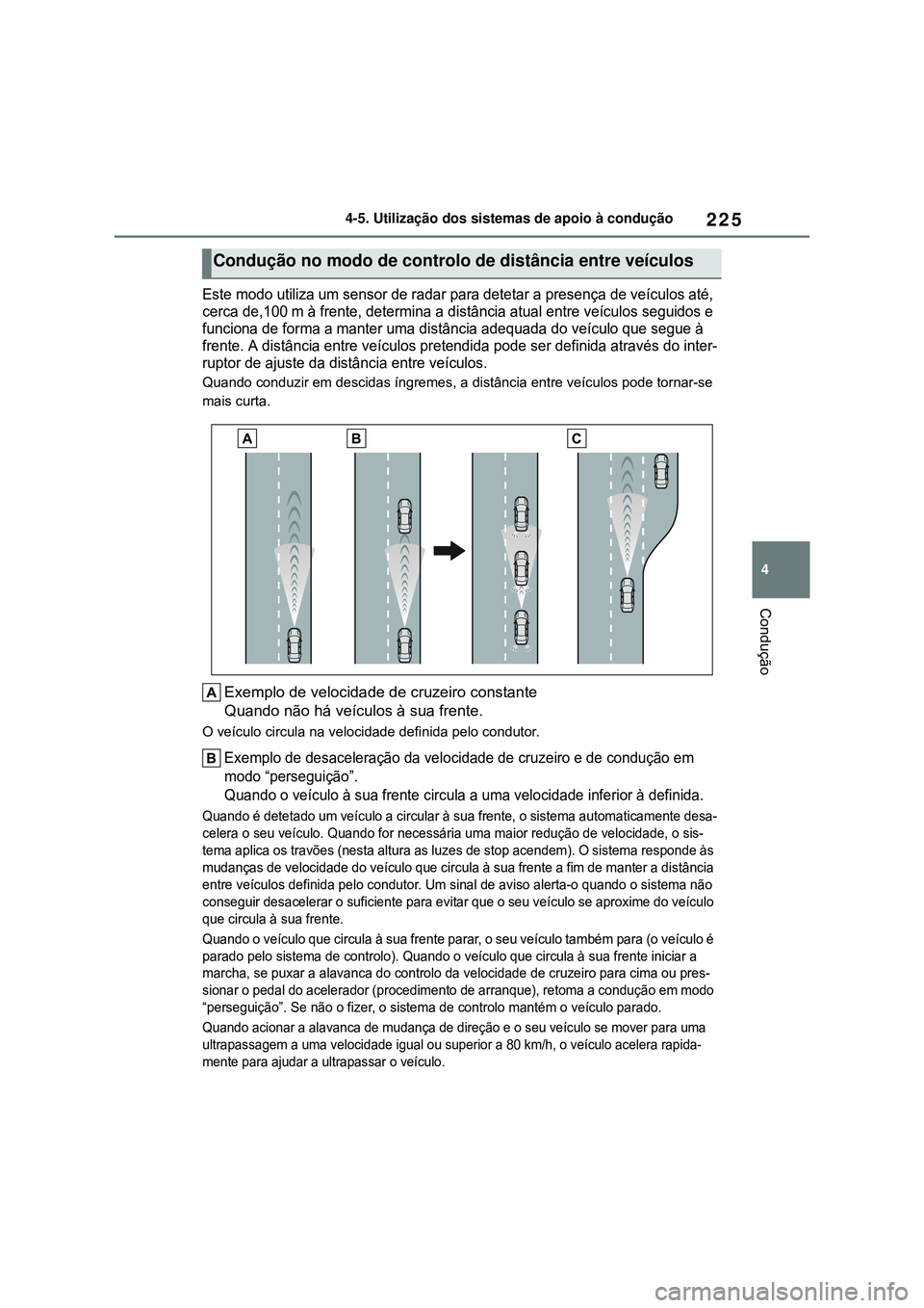 TOYOTA COROLLA 2022 Manual de utilização (in Portuguese) 225
4 4-5. Utilização dos sistemas de apoio à condução
Condução
Este modo utiliza um sensor de radar para detetar a presença de veículos até,
cerca de,100 m à frente, determina a distânci TOYOTA COROLLA 2022 Manual de utilização (in Portuguese) 225
4 4-5. Utilização dos sistemas de apoio à condução
Condução
Este modo utiliza um sensor de radar para detetar a presença de veículos até,
cerca de,100 m à frente, determina a distânci