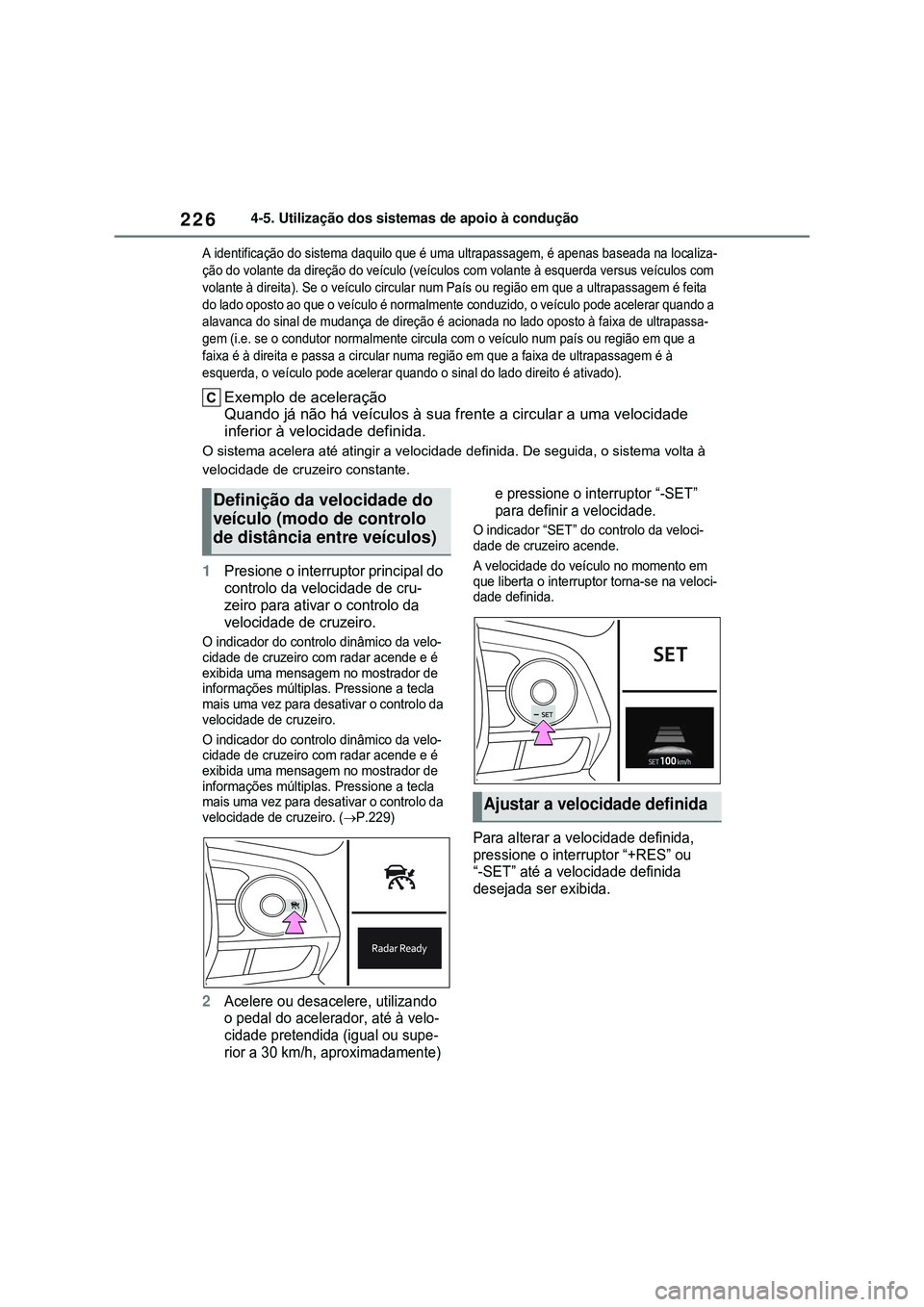 TOYOTA COROLLA 2022 Manual de utilização (in Portuguese) 2264-5. Utilização dos sistemas de apoio à condução
A identificação do sistema daquilo que é uma ultrapassagem, é apenas baseada na localiza-
ção do volante da direção do veículo (veícu TOYOTA COROLLA 2022 Manual de utilização (in Portuguese) 2264-5. Utilização dos sistemas de apoio à condução
A identificação do sistema daquilo que é uma ultrapassagem, é apenas baseada na localiza-
ção do volante da direção do veículo (veícu