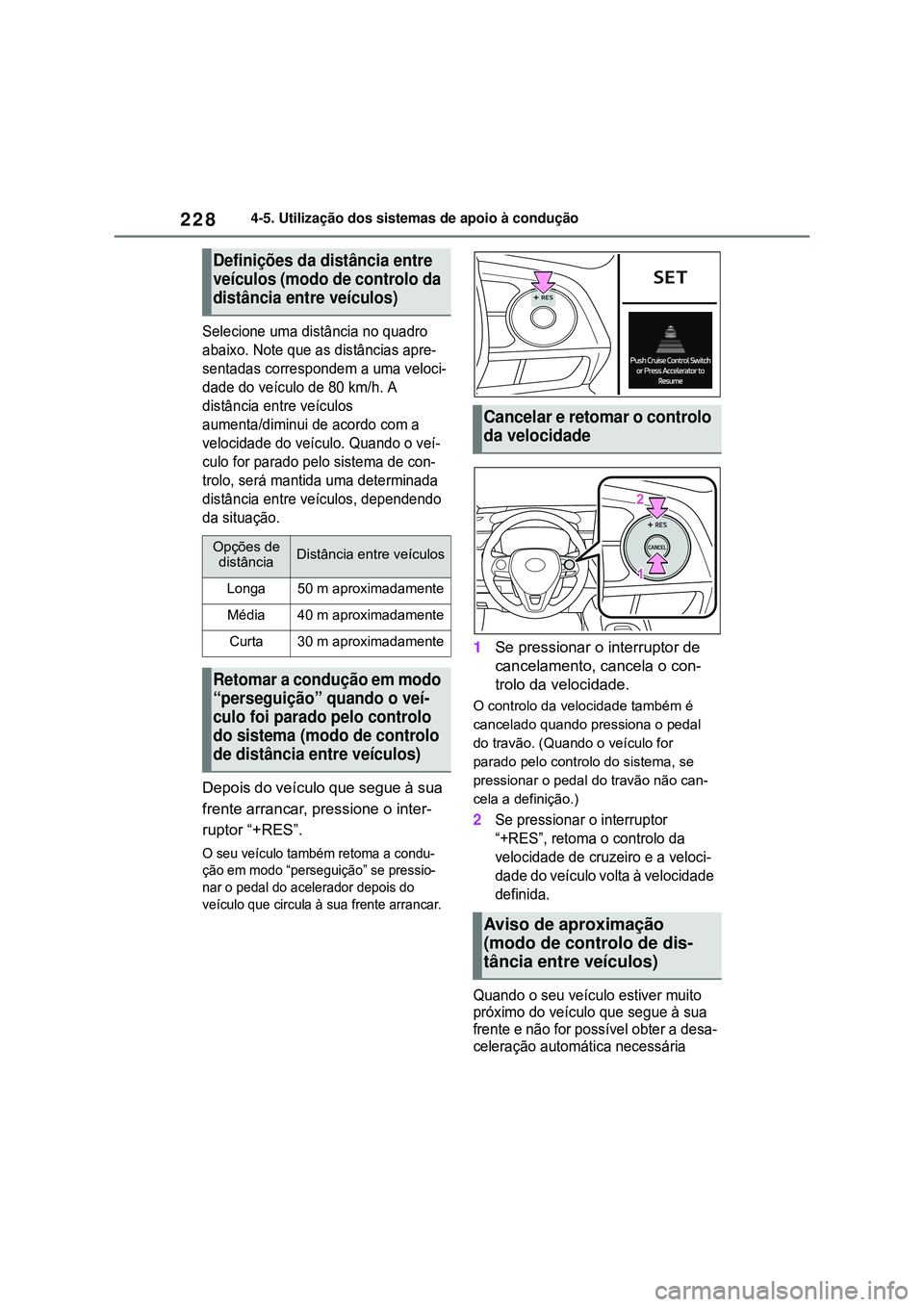 TOYOTA COROLLA 2022 Manual de utilização (in Portuguese) 2284-5. Utilização dos sistemas de apoio à condução
Selecione uma distância no quadro
abaixo. Note que as distâncias apre-
sentadas correspondem a uma veloci-
dade do veículo de 80 km/h. A
d TOYOTA COROLLA 2022 Manual de utilização (in Portuguese) 2284-5. Utilização dos sistemas de apoio à condução
Selecione uma distância no quadro
abaixo. Note que as distâncias apre-
sentadas correspondem a uma veloci-
dade do veículo de 80 km/h. A
d