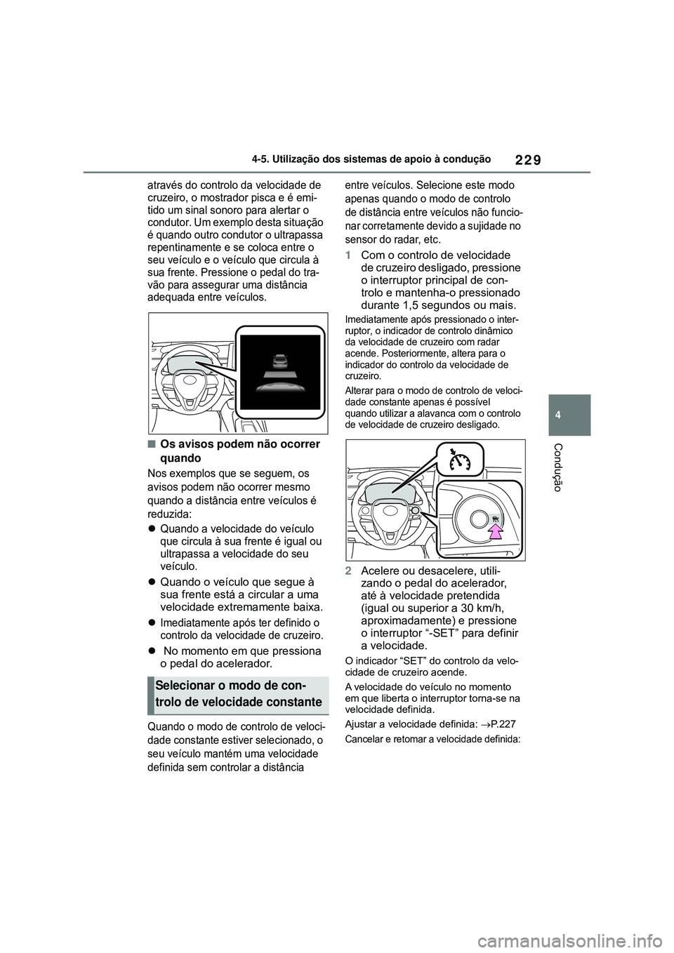TOYOTA COROLLA 2022 Manual de utilização (in Portuguese) 229
4 4-5. Utilização dos sistemas de apoio à condução
Condução
através do controlo da velocidade de
cruzeiro, o mostrador pisca e é emi-
tido um sinal sonoro para alertar o
condutor. Um ex TOYOTA COROLLA 2022 Manual de utilização (in Portuguese) 229
4 4-5. Utilização dos sistemas de apoio à condução
Condução
através do controlo da velocidade de
cruzeiro, o mostrador pisca e é emi-
tido um sinal sonoro para alertar o
condutor. Um ex