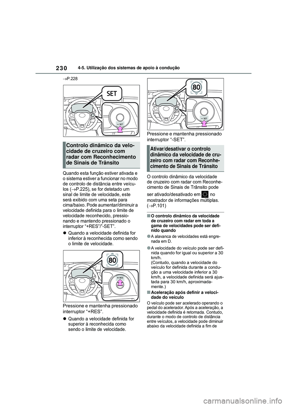 TOYOTA COROLLA 2022 Manual de utilização (in Portuguese) 2304-5. Utilização dos sistemas de apoio à condução
P.228
Quando esta função estiver ativada e
o sistema estiver a funcionar no modo
de controlo de distância entre veícu-
los (
P.225) TOYOTA COROLLA 2022 Manual de utilização (in Portuguese) 2304-5. Utilização dos sistemas de apoio à condução
P.228
Quando esta função estiver ativada e
o sistema estiver a funcionar no modo
de controlo de distância entre veícu-
los (
P.225)