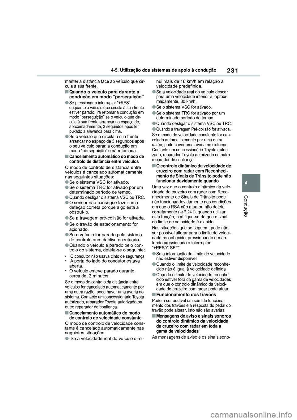 TOYOTA COROLLA 2022 Manual de utilização (in Portuguese) 231
4 4-5. Utilização dos sistemas de apoio à condução
Condução
manter a distância face ao veículo que cir-
cula à sua frente.
nQuando o veículo para durante a
condução em modo “perseg TOYOTA COROLLA 2022 Manual de utilização (in Portuguese) 231
4 4-5. Utilização dos sistemas de apoio à condução
Condução
manter a distância face ao veículo que cir-
cula à sua frente.
nQuando o veículo para durante a
condução em modo “perseg