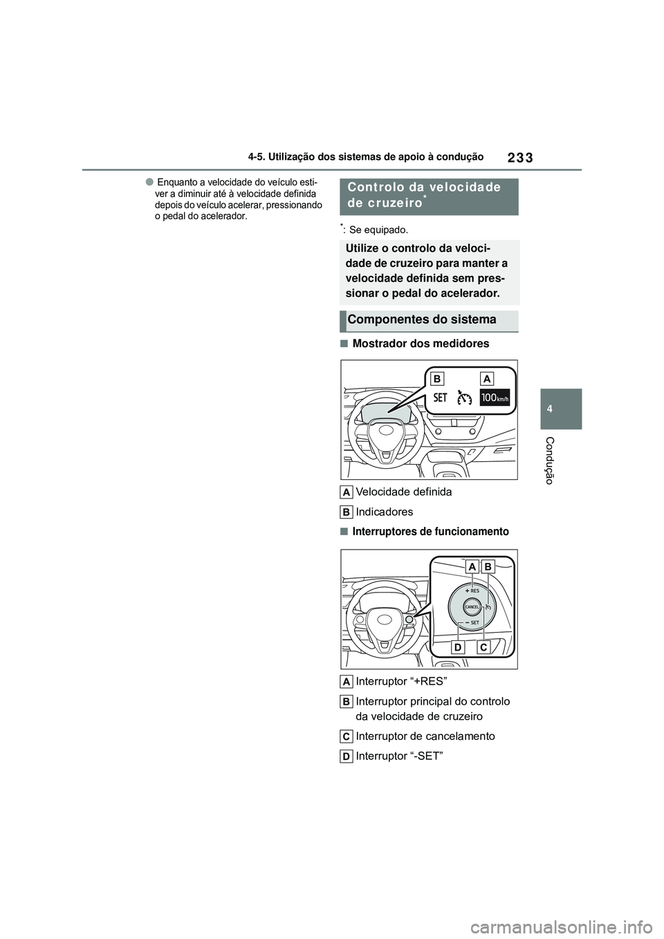 TOYOTA COROLLA 2022 Manual de utilização (in Portuguese) 233
4 4-5. Utilização dos sistemas de apoio à condução
Condução
l Enquanto a velocidade do veículo esti-
ver a diminuir até à velocidade definida
depois do veículo acelerar, pressionando
TOYOTA COROLLA 2022 Manual de utilização (in Portuguese) 233
4 4-5. Utilização dos sistemas de apoio à condução
Condução
l Enquanto a velocidade do veículo esti-
ver a diminuir até à velocidade definida
depois do veículo acelerar, pressionando