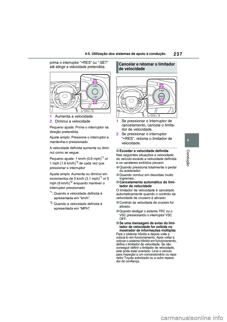 TOYOTA COROLLA 2022 Manual de utilização (in Portuguese) 237
4 4-5. Utilização dos sistemas de apoio à condução
Condução
prima o interruptor “+RES” ou “-SET”
até atingir a velocidade pretendida.
1Aumenta a velocidade
2Diminui a velocidade
P TOYOTA COROLLA 2022 Manual de utilização (in Portuguese) 237
4 4-5. Utilização dos sistemas de apoio à condução
Condução
prima o interruptor “+RES” ou “-SET”
até atingir a velocidade pretendida.
1Aumenta a velocidade
2Diminui a velocidade
P