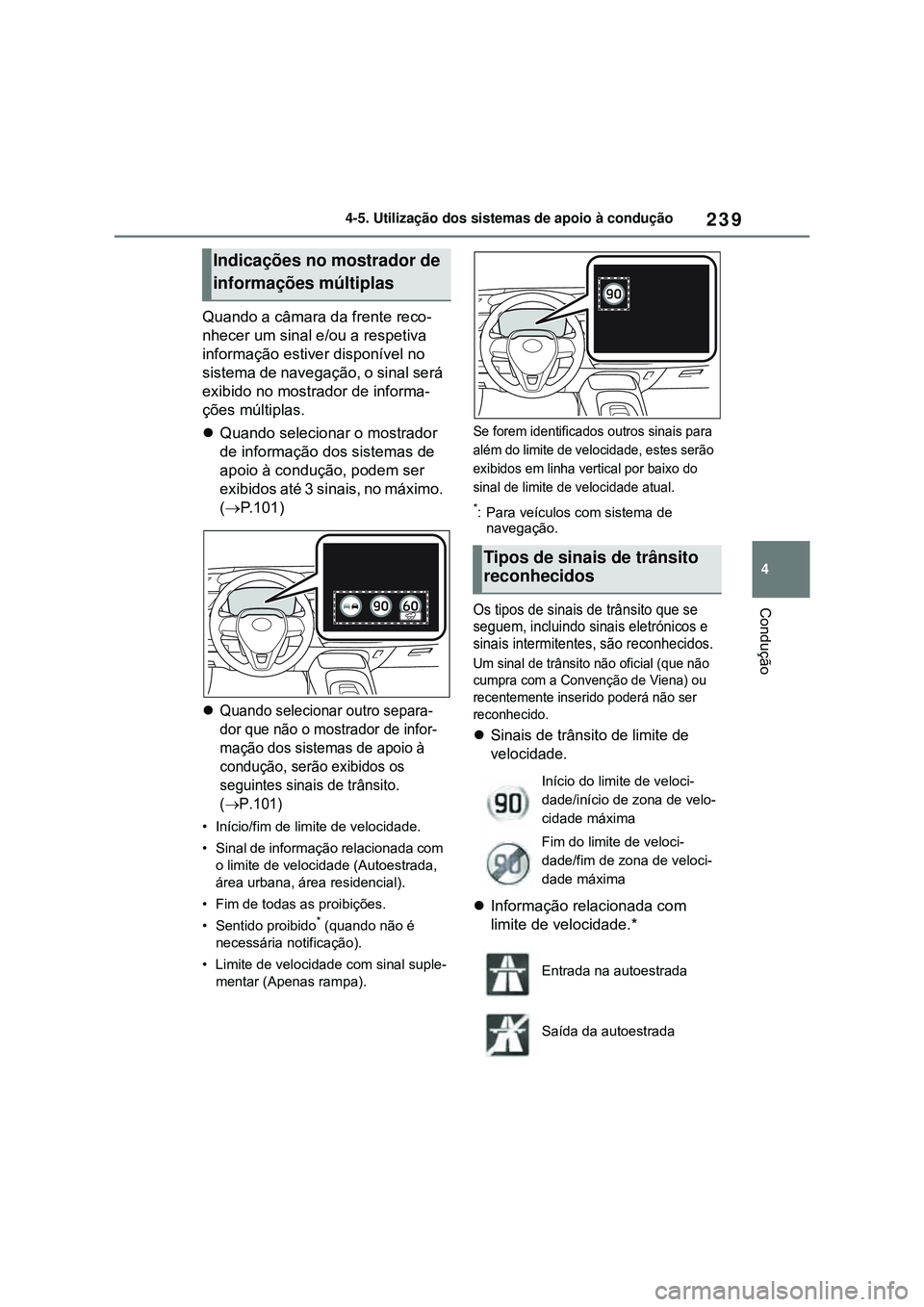 TOYOTA COROLLA 2022 Manual de utilização (in Portuguese) 239
4 4-5. Utilização dos sistemas de apoio à condução
Condução
Quando a câmara da frente reco-
nhecer um sinal e/ou a respetiva
informação estiver disponível no
sistema de navegação, o TOYOTA COROLLA 2022 Manual de utilização (in Portuguese) 239
4 4-5. Utilização dos sistemas de apoio à condução
Condução
Quando a câmara da frente reco-
nhecer um sinal e/ou a respetiva
informação estiver disponível no
sistema de navegação, o