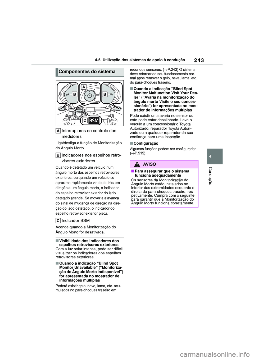 TOYOTA COROLLA 2022 Manual de utilização (in Portuguese) 243
4 4-5. Utilização dos sistemas de apoio à condução
Condução
Interruptores de controlo dos
medidores
Liga/desliga a função de Monitorização
do Ângulo Morto.
Indicadores nos espelhos r TOYOTA COROLLA 2022 Manual de utilização (in Portuguese) 243
4 4-5. Utilização dos sistemas de apoio à condução
Condução
Interruptores de controlo dos
medidores
Liga/desliga a função de Monitorização
do Ângulo Morto.
Indicadores nos espelhos r