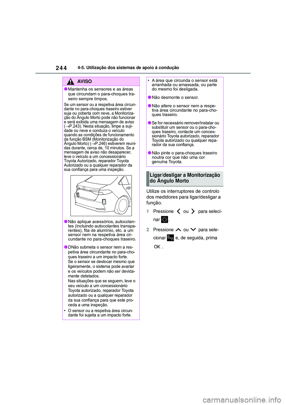 TOYOTA COROLLA 2022 Manual de utilização (in Portuguese) 2444-5. Utilização dos sistemas de apoio à condução
Utilize os interruptores de controlo
dos medidores para ligar/desligar a
função.
1Pressione ou para seleci-
nar .
2Pressione ou par TOYOTA COROLLA 2022 Manual de utilização (in Portuguese) 2444-5. Utilização dos sistemas de apoio à condução
Utilize os interruptores de controlo
dos medidores para ligar/desligar a
função.
1Pressione ou para seleci-
nar .
2Pressione ou par