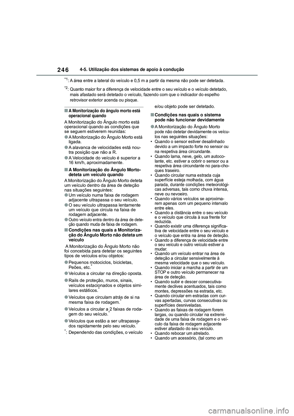 TOYOTA COROLLA 2022 Manual de utilização (in Portuguese) 2464-5. Utilização dos sistemas de apoio à condução
*1:A área entre a lateral do veículo e 0,5 m a partir da mesma não pode ser detetada.
*2: Quanto maior for a diferença de velocidade entre TOYOTA COROLLA 2022 Manual de utilização (in Portuguese) 2464-5. Utilização dos sistemas de apoio à condução
*1:A área entre a lateral do veículo e 0,5 m a partir da mesma não pode ser detetada.
*2: Quanto maior for a diferença de velocidade entre