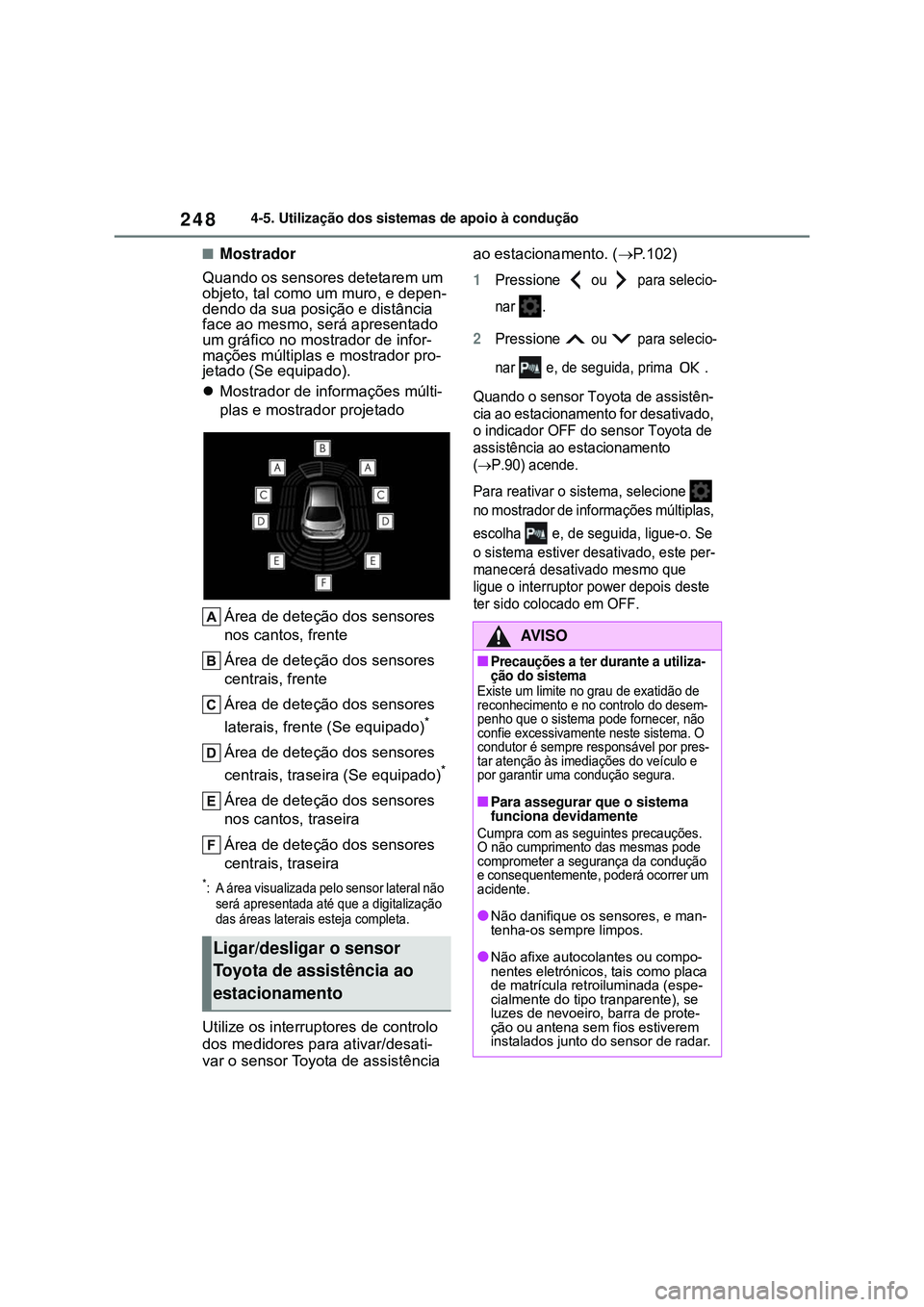 TOYOTA COROLLA 2022 Manual de utilização (in Portuguese) 2484-5. Utilização dos sistemas de apoio à condução
nMostrador
Quando os sensores detetarem um
objeto, tal como um muro, e depen-
dendo da sua posição e distância
face ao mesmo, será aprese TOYOTA COROLLA 2022 Manual de utilização (in Portuguese) 2484-5. Utilização dos sistemas de apoio à condução
nMostrador
Quando os sensores detetarem um
objeto, tal como um muro, e depen-
dendo da sua posição e distância
face ao mesmo, será aprese