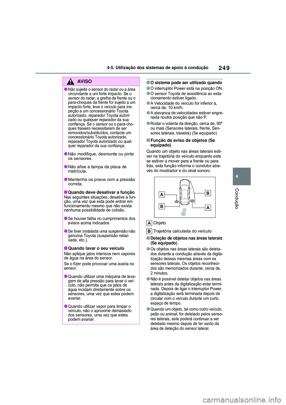 TOYOTA COROLLA 2022 Manual de utilização (in Portuguese) 249
4 4-5. Utilização dos sistemas de apoio à condução
Condução
nO sistema pode ser utilizado quando
lO interruptor Power está na posição ON.
lO sensor Toyota de assistência ao esta-
cionam TOYOTA COROLLA 2022 Manual de utilização (in Portuguese) 249
4 4-5. Utilização dos sistemas de apoio à condução
Condução
nO sistema pode ser utilizado quando
lO interruptor Power está na posição ON.
lO sensor Toyota de assistência ao esta-
cionam