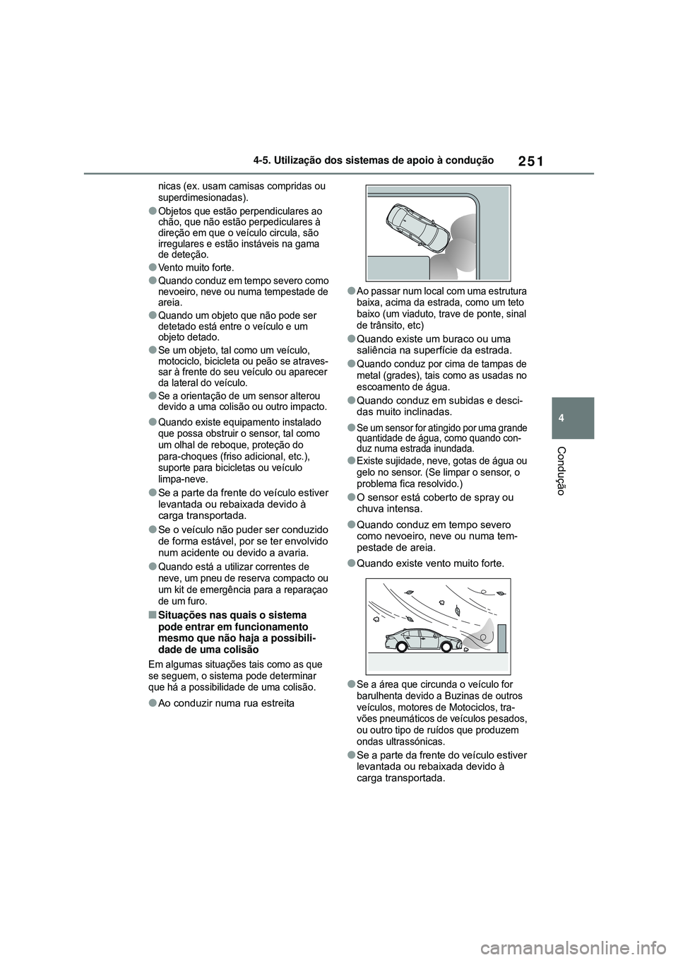 TOYOTA COROLLA 2022 Manual de utilização (in Portuguese) 251
4 4-5. Utilização dos sistemas de apoio à condução
Condução
nicas (ex. usam camisas compridas ou
superdimesionadas)
.
lObjetos que estão perpendiculares ao
chão, que não estão perpedi TOYOTA COROLLA 2022 Manual de utilização (in Portuguese) 251
4 4-5. Utilização dos sistemas de apoio à condução
Condução
nicas (ex. usam camisas compridas ou
superdimesionadas)
.
lObjetos que estão perpendiculares ao
chão, que não estão perpedi
