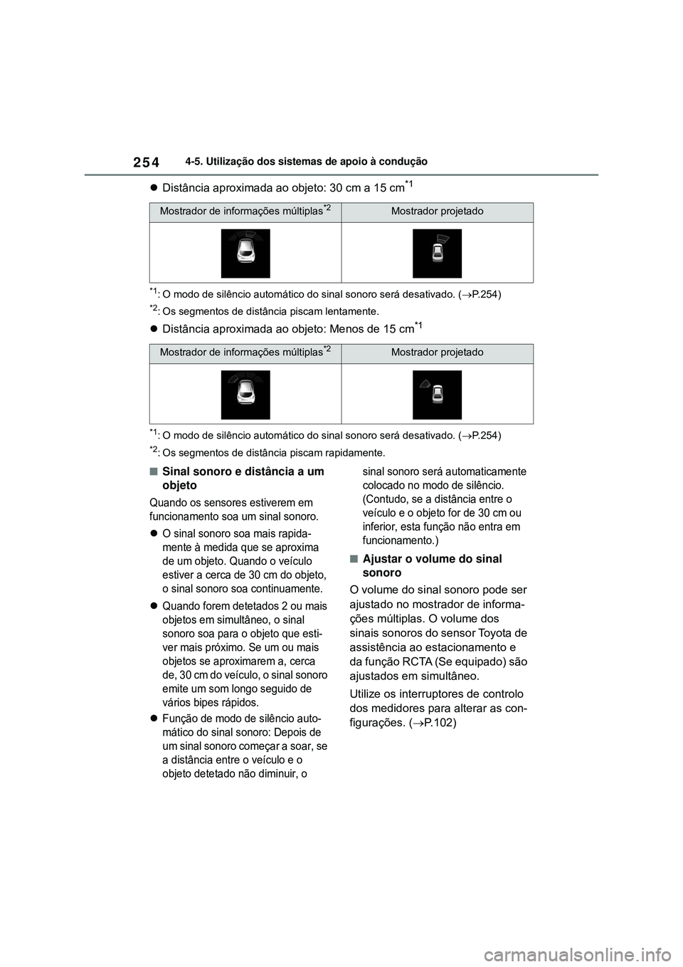 TOYOTA COROLLA 2022 Manual de utilização (in Portuguese) 2544-5. Utilização dos sistemas de apoio à condução
Distância aproximada ao objeto: 30 cm a 15 cm*1
*1: O modo de silêncio automático do sinal sonoro será desativado. (P.254)
*2: Os seg TOYOTA COROLLA 2022 Manual de utilização (in Portuguese) 2544-5. Utilização dos sistemas de apoio à condução
Distância aproximada ao objeto: 30 cm a 15 cm*1
*1: O modo de silêncio automático do sinal sonoro será desativado. (P.254)
*2: Os seg