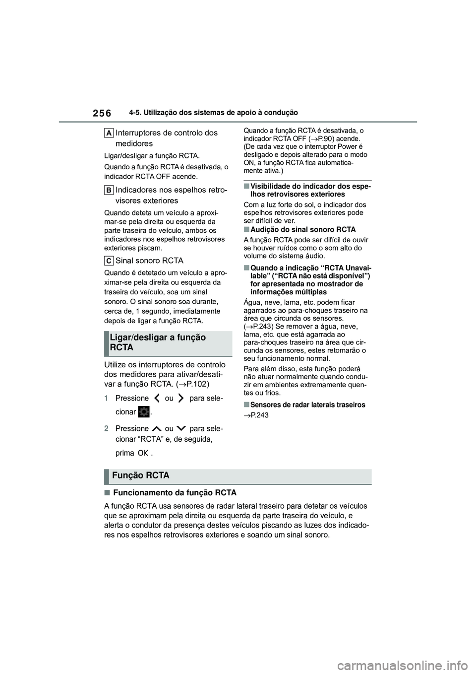TOYOTA COROLLA 2022 Manual de utilização (in Portuguese) 2564-5. Utilização dos sistemas de apoio à condução
Interruptores de controlo dos
medidores
Ligar/desligar a função RCTA.
Quando a função RCTA é desativada, o
indicador RCTA OFF acende.
In TOYOTA COROLLA 2022 Manual de utilização (in Portuguese) 2564-5. Utilização dos sistemas de apoio à condução
Interruptores de controlo dos
medidores
Ligar/desligar a função RCTA.
Quando a função RCTA é desativada, o
indicador RCTA OFF acende.
In
