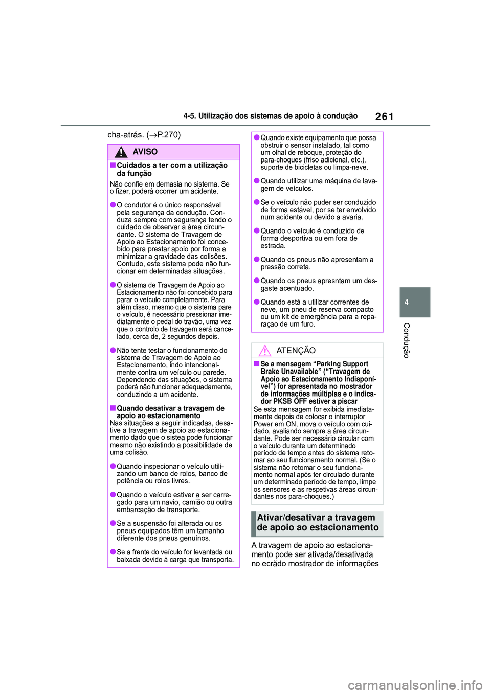 TOYOTA COROLLA 2022 Manual de utilização (in Portuguese) 261
4 4-5. Utilização dos sistemas de apoio à condução
Condução
cha-atrás. (P.270)
A travagem de apoio ao estaciona-
mento pode ser ativada/desativada
no ecrãdo mostrador de informações TOYOTA COROLLA 2022 Manual de utilização (in Portuguese) 261
4 4-5. Utilização dos sistemas de apoio à condução
Condução
cha-atrás. (P.270)
A travagem de apoio ao estaciona-
mento pode ser ativada/desativada
no ecrãdo mostrador de informações