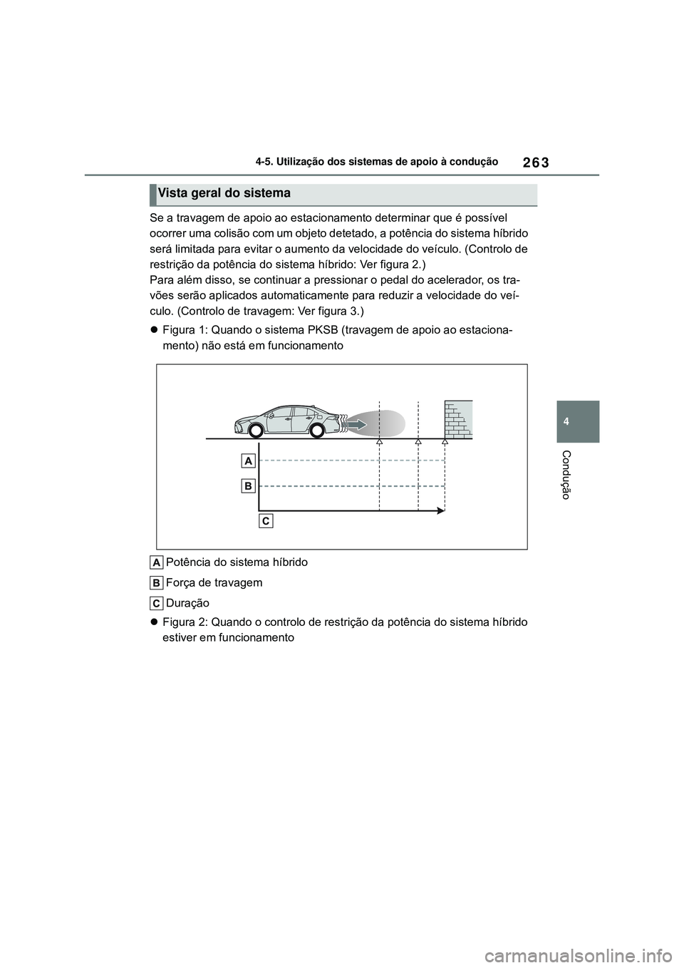 TOYOTA COROLLA 2022 Manual de utilização (in Portuguese) 263
4 4-5. Utilização dos sistemas de apoio à condução
Condução
Se a travagem de apoio ao estacionamento determinar que é possível
ocorrer uma colisão com um objeto detetado, a potência do TOYOTA COROLLA 2022 Manual de utilização (in Portuguese) 263
4 4-5. Utilização dos sistemas de apoio à condução
Condução
Se a travagem de apoio ao estacionamento determinar que é possível
ocorrer uma colisão com um objeto detetado, a potência do