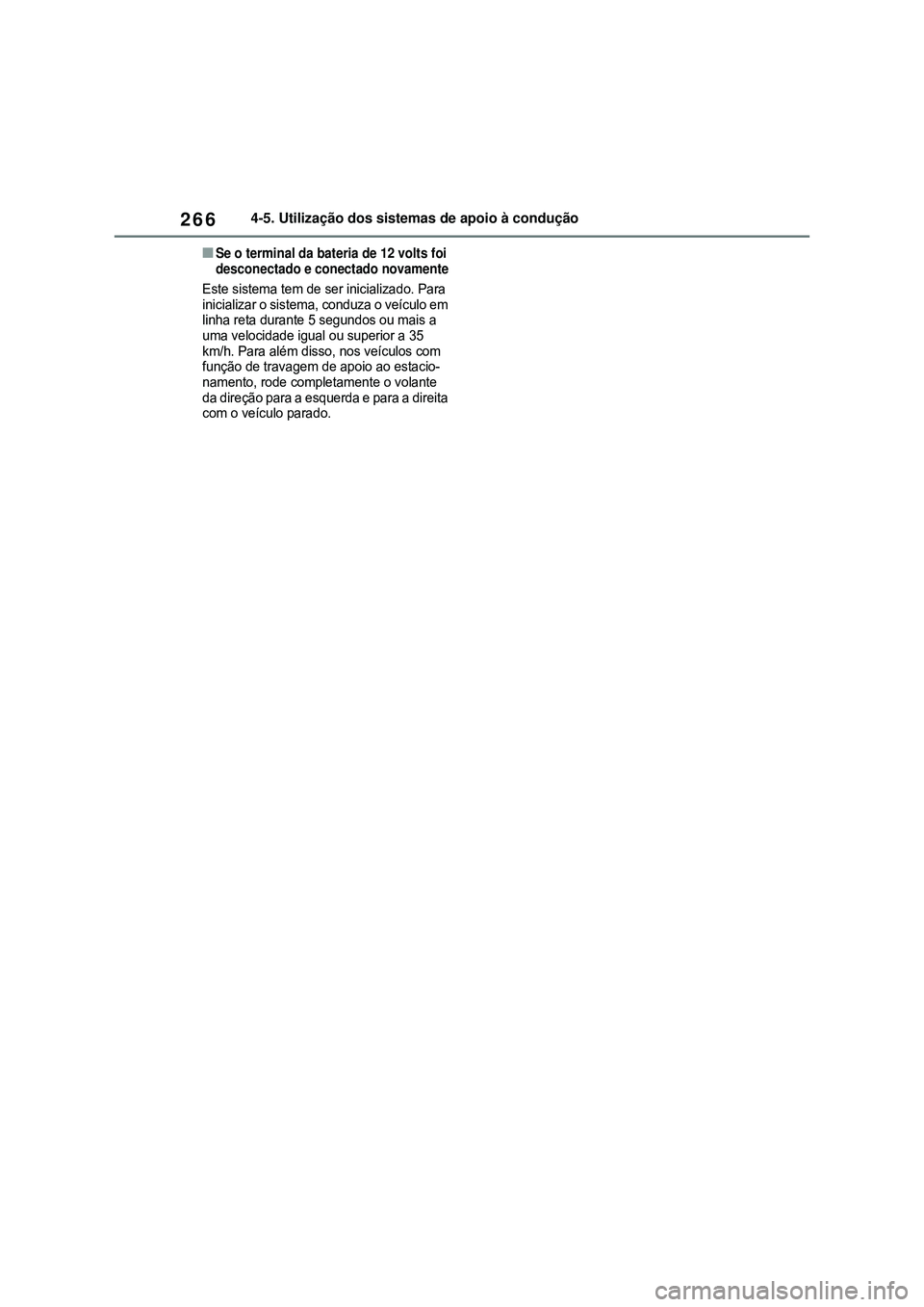 TOYOTA COROLLA 2022 Manual de utilização (in Portuguese) 2664-5. Utilização dos sistemas de apoio à condução
nSe o terminal da bateria de 12 volts foi
desconectado e conectado novamente
Este sistema tem de ser inicializado. Para
inicializar o sistema TOYOTA COROLLA 2022 Manual de utilização (in Portuguese) 2664-5. Utilização dos sistemas de apoio à condução
nSe o terminal da bateria de 12 volts foi
desconectado e conectado novamente
Este sistema tem de ser inicializado. Para
inicializar o sistema