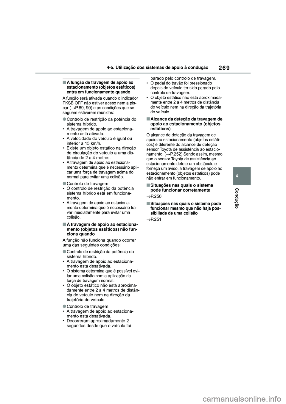 TOYOTA COROLLA 2022 Manual de utilização (in Portuguese) 269
4 4-5. Utilização dos sistemas de apoio à condução
Condução
nA função de travagem de apoio ao
estacionamento (objetos estáticos)
entra em funcionamento quando
A função será ativada TOYOTA COROLLA 2022 Manual de utilização (in Portuguese) 269
4 4-5. Utilização dos sistemas de apoio à condução
Condução
nA função de travagem de apoio ao
estacionamento (objetos estáticos)
entra em funcionamento quando
A função será ativada