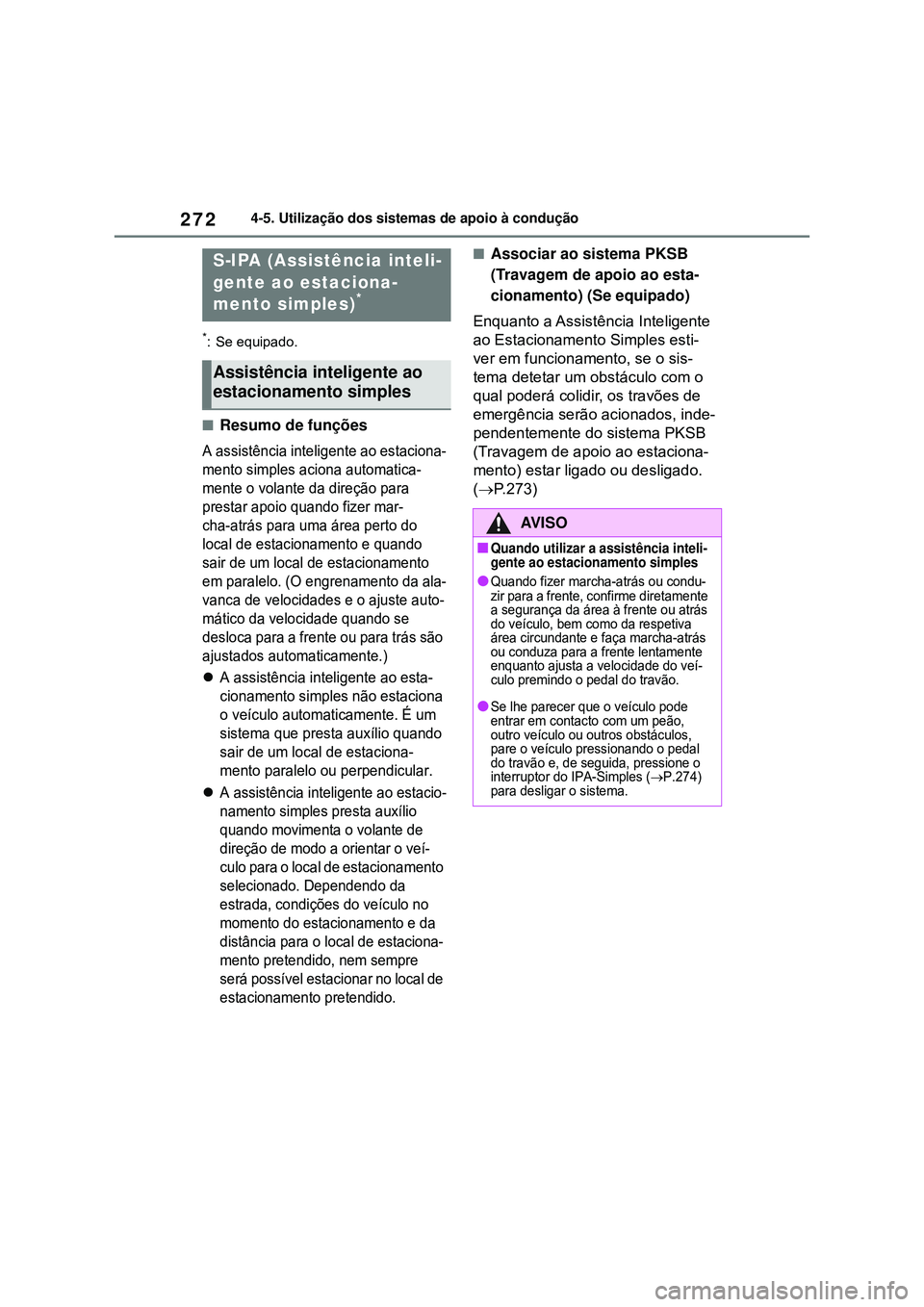 TOYOTA COROLLA 2022 Manual de utilização (in Portuguese) 2724-5. Utilização dos sistemas de apoio à condução
*: Se equipado.
nResumo de funções
A assistência inteligente ao estaciona-
mento simples aciona automatica-
mente o volante da direção par TOYOTA COROLLA 2022 Manual de utilização (in Portuguese) 2724-5. Utilização dos sistemas de apoio à condução
*: Se equipado.
nResumo de funções
A assistência inteligente ao estaciona-
mento simples aciona automatica-
mente o volante da direção par