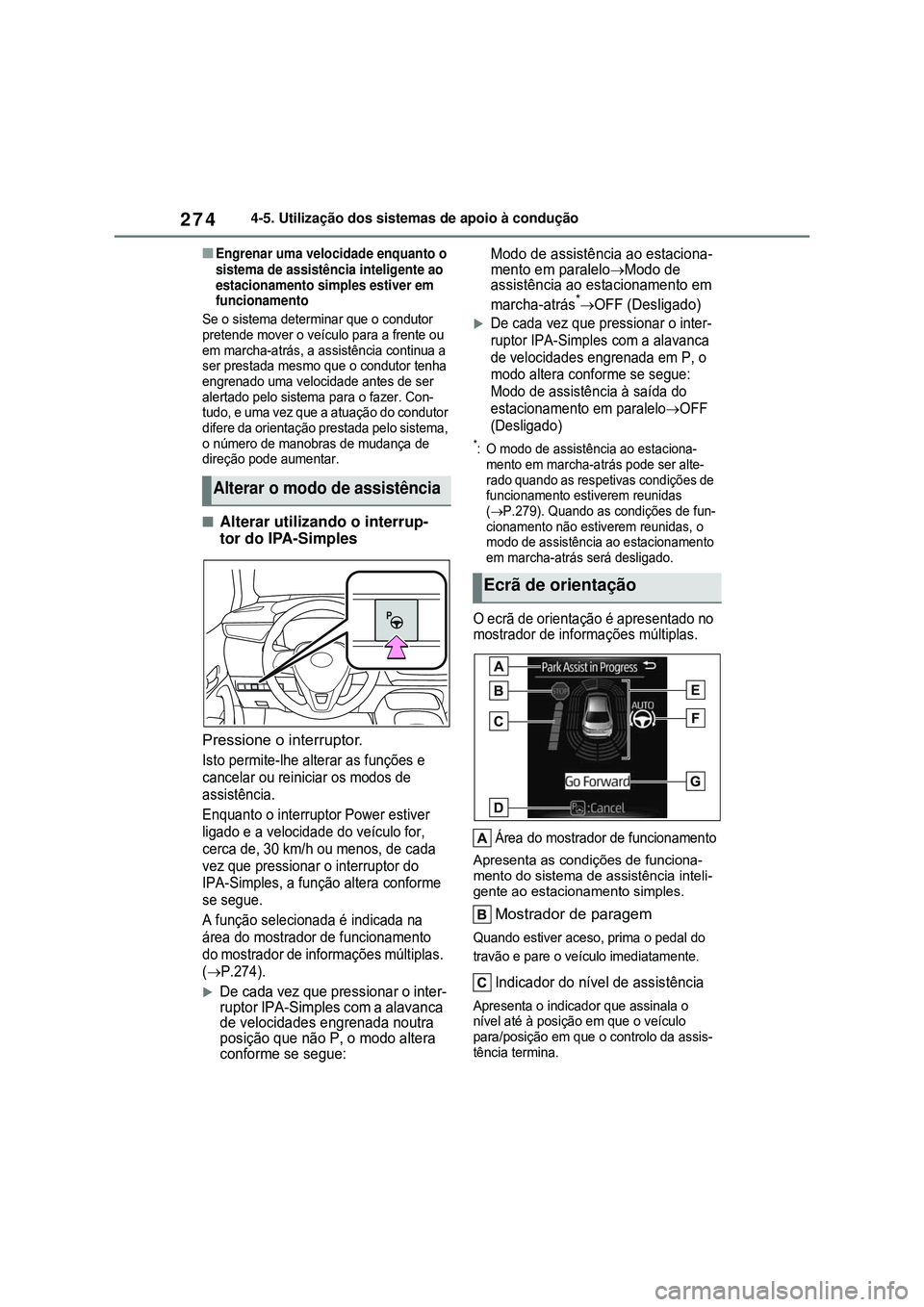TOYOTA COROLLA 2022 Manual de utilização (in Portuguese) 2744-5. Utilização dos sistemas de apoio à condução
nEngrenar uma velocidade enquanto o
sistema de assistência inteligente ao
estacionamento simples estiver em
funcionamento
Se o sistema dete TOYOTA COROLLA 2022 Manual de utilização (in Portuguese) 2744-5. Utilização dos sistemas de apoio à condução
nEngrenar uma velocidade enquanto o
sistema de assistência inteligente ao
estacionamento simples estiver em
funcionamento
Se o sistema dete
