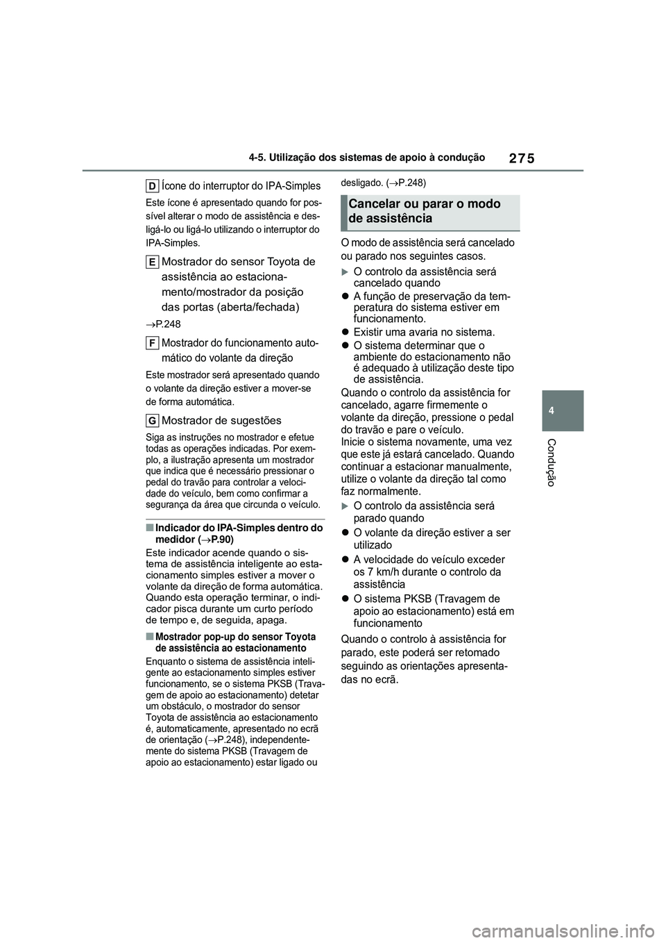 TOYOTA COROLLA 2022 Manual de utilização (in Portuguese) 275
4 4-5. Utilização dos sistemas de apoio à condução
Condução
Ícone do interruptor do IPA-Simples
Este ícone é apresentado quando for pos-
sível alterar o modo de assistência e des-
lig TOYOTA COROLLA 2022 Manual de utilização (in Portuguese) 275
4 4-5. Utilização dos sistemas de apoio à condução
Condução
Ícone do interruptor do IPA-Simples
Este ícone é apresentado quando for pos-
sível alterar o modo de assistência e des-
lig