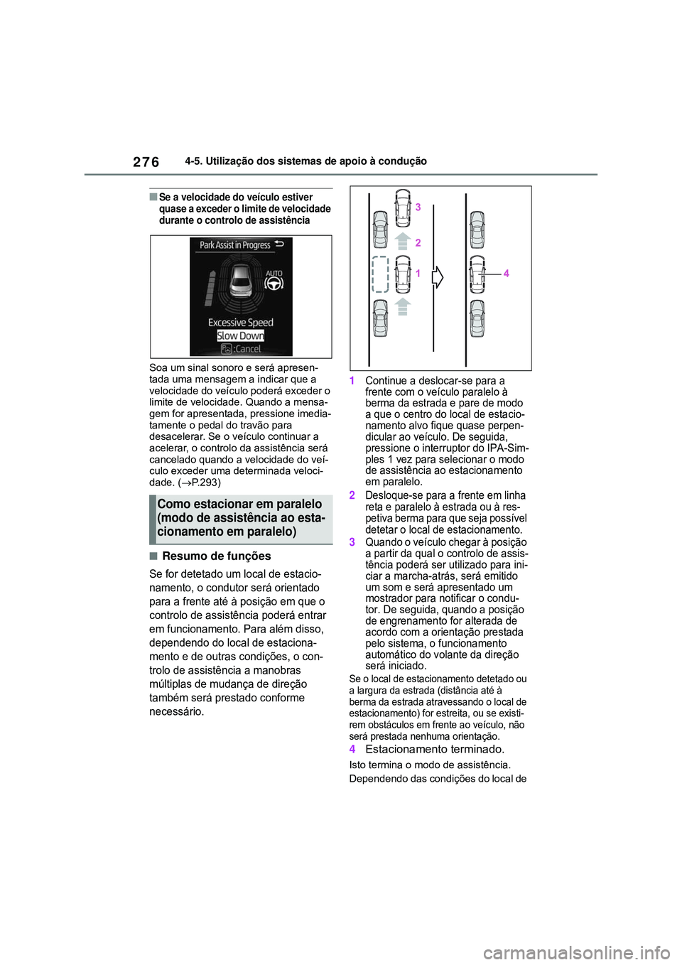 TOYOTA COROLLA 2022 Manual de utilização (in Portuguese) 2764-5. Utilização dos sistemas de apoio à condução
nSe a velocidade do veículo estiver
quase a exceder o limite de velocidade
durante o controlo de assistência
Soa um sinal sonoro e será ap TOYOTA COROLLA 2022 Manual de utilização (in Portuguese) 2764-5. Utilização dos sistemas de apoio à condução
nSe a velocidade do veículo estiver
quase a exceder o limite de velocidade
durante o controlo de assistência
Soa um sinal sonoro e será ap