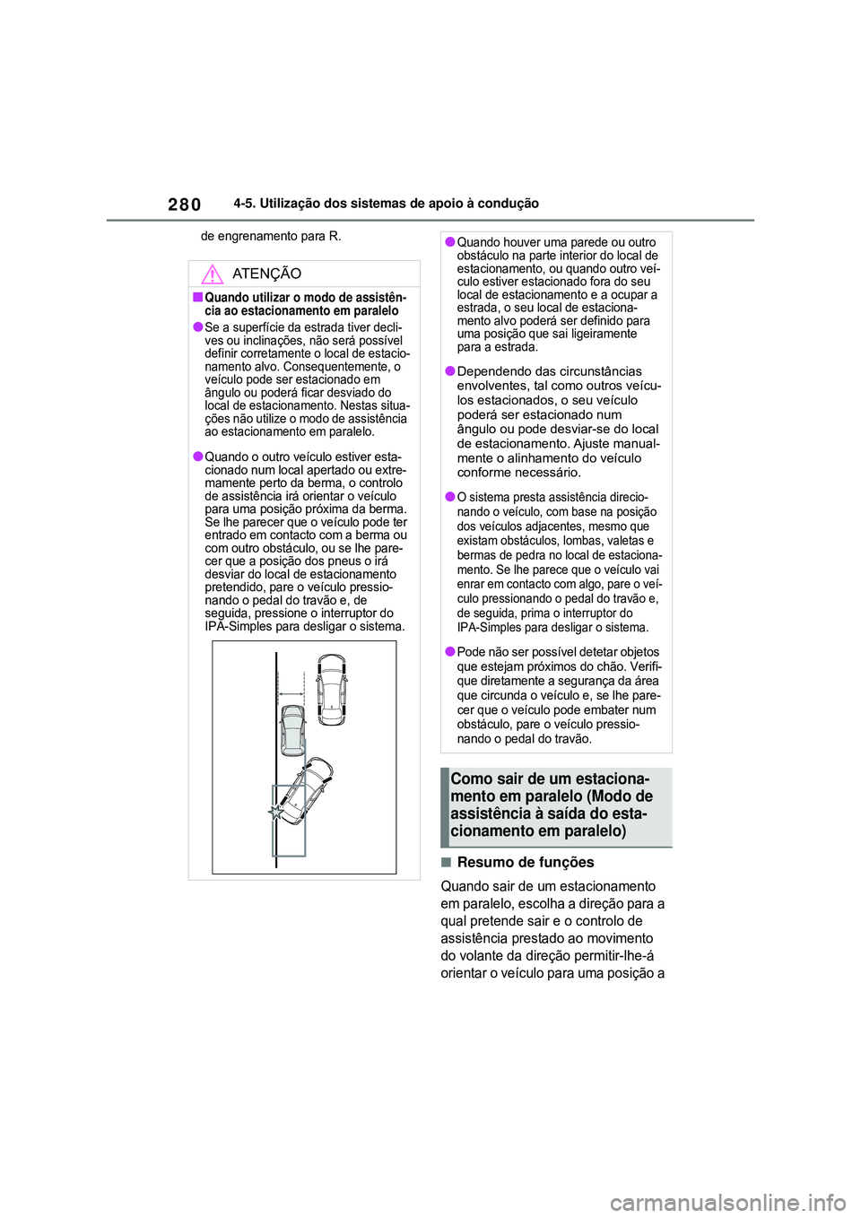 TOYOTA COROLLA 2022 Manual de utilização (in Portuguese) 2804-5. Utilização dos sistemas de apoio à condução
de engrenamento para R.
nResumo de funções
Quando sair de um estacionamento
em paralelo, escolha a direção para a
qual pretende sair e o TOYOTA COROLLA 2022 Manual de utilização (in Portuguese) 2804-5. Utilização dos sistemas de apoio à condução
de engrenamento para R.
nResumo de funções
Quando sair de um estacionamento
em paralelo, escolha a direção para a
qual pretende sair e o