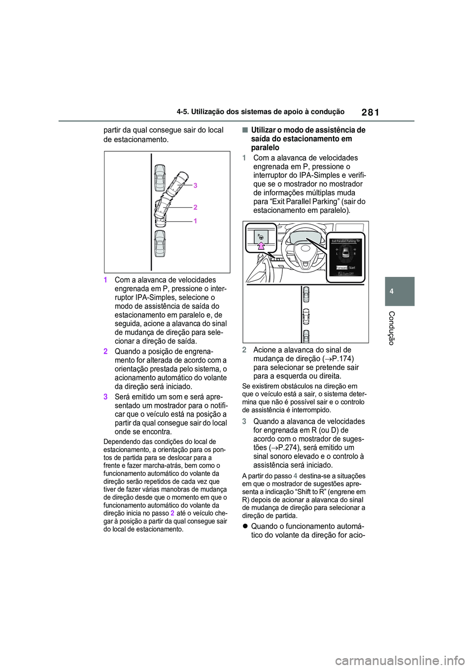 TOYOTA COROLLA 2022 Manual de utilização (in Portuguese) 281
4 4-5. Utilização dos sistemas de apoio à condução
Condução
partir da qual consegue sair do local
de estacionamento.
1Com a alavanca de velocidades
engrenada em P, pressione o inter-
rupt TOYOTA COROLLA 2022 Manual de utilização (in Portuguese) 281
4 4-5. Utilização dos sistemas de apoio à condução
Condução
partir da qual consegue sair do local
de estacionamento.
1Com a alavanca de velocidades
engrenada em P, pressione o inter-
rupt