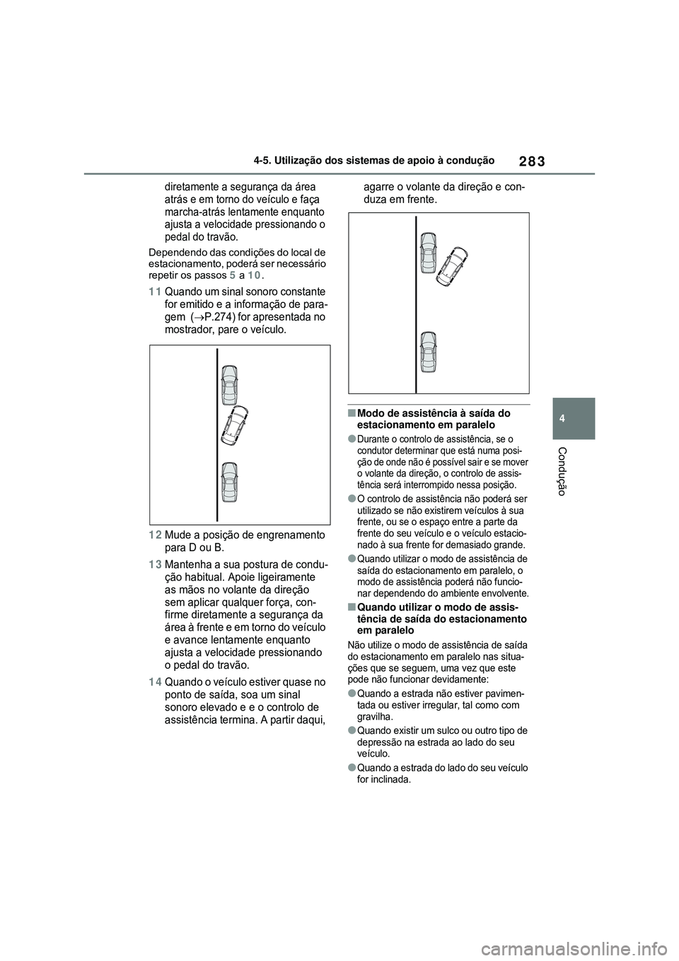 TOYOTA COROLLA 2022 Manual de utilização (in Portuguese) 283
4 4-5. Utilização dos sistemas de apoio à condução
Condução
diretamente a segurança da área
atrás e em torno do veículo e faça
marcha-atrás lentamente enquanto
ajusta a velocidade TOYOTA COROLLA 2022 Manual de utilização (in Portuguese) 283
4 4-5. Utilização dos sistemas de apoio à condução
Condução
diretamente a segurança da área
atrás e em torno do veículo e faça
marcha-atrás lentamente enquanto
ajusta a velocidade