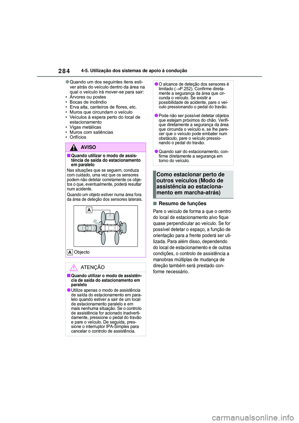 TOYOTA COROLLA 2022 Manual de utilização (in Portuguese) 2844-5. Utilização dos sistemas de apoio à condução
lQuando um dos seguintes itens esti-
ver atrás do veículo dentro da área na
qual o veículo irá mover-se para sair:
• Árvores ou postes TOYOTA COROLLA 2022 Manual de utilização (in Portuguese) 2844-5. Utilização dos sistemas de apoio à condução
lQuando um dos seguintes itens esti-
ver atrás do veículo dentro da área na
qual o veículo irá mover-se para sair:
• Árvores ou postes