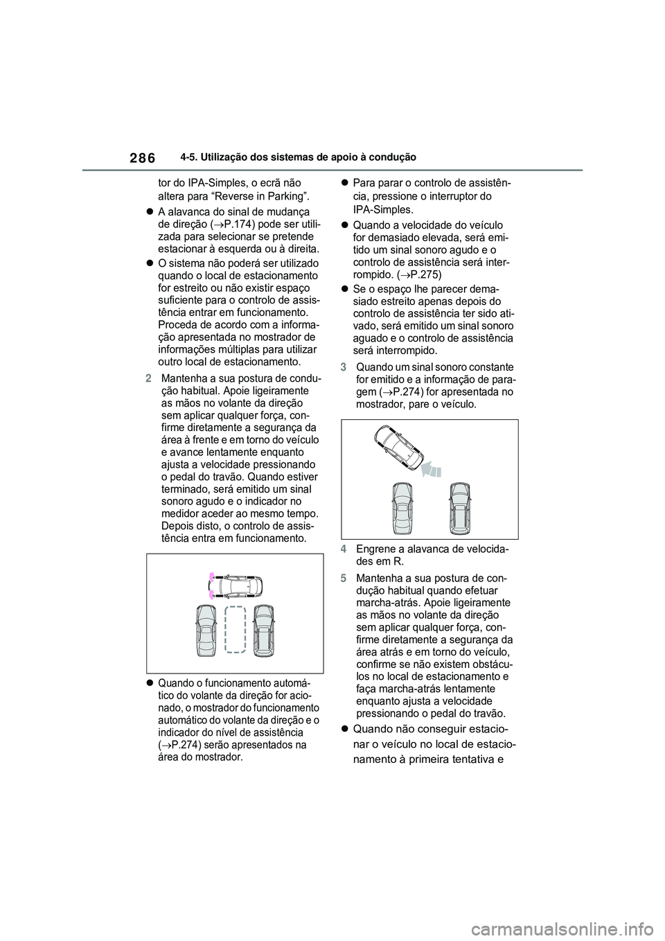 TOYOTA COROLLA 2022 Manual de utilização (in Portuguese) 2864-5. Utilização dos sistemas de apoio à condução
tor do IPA-Simples, o ecrã não
altera para “Reverse in Parking”.
A alavanca do sinal de mudança
de direção (
P.174) pode ser u TOYOTA COROLLA 2022 Manual de utilização (in Portuguese) 2864-5. Utilização dos sistemas de apoio à condução
tor do IPA-Simples, o ecrã não
altera para “Reverse in Parking”.
A alavanca do sinal de mudança
de direção (
P.174) pode ser u