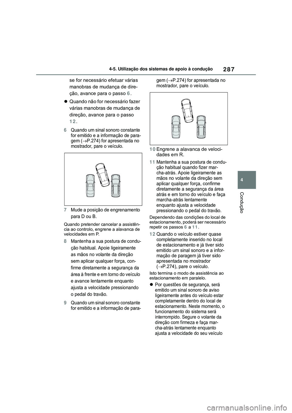 TOYOTA COROLLA 2022 Manual de utilização (in Portuguese) 287
4 4-5. Utilização dos sistemas de apoio à condução
Condução
se for necessário efetuar várias
manobras de mudança de dire-
ção, avance para o passo 6.
Quando não for necessário fa TOYOTA COROLLA 2022 Manual de utilização (in Portuguese) 287
4 4-5. Utilização dos sistemas de apoio à condução
Condução
se for necessário efetuar várias
manobras de mudança de dire-
ção, avance para o passo 6.
Quando não for necessário fa